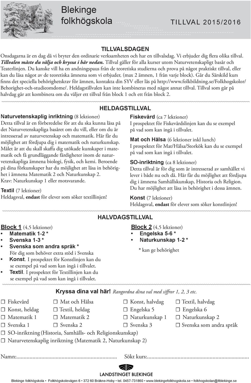 Du kanske vill ha en andningspaus från de teoretiska studierna och prova på något praktiskt tillval, eller kan du läsa något av de teoretiska ämnena som vi erbjuder, (max 2 ämnen, 1 från varje block).