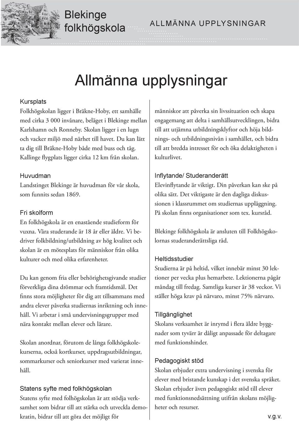 människor att påverka sin livssituation och skapa engagemang att delta i samhällsutvecklingen, bidra till att utjämna utbildningsklyftor och höja bildnings- och utbildningsnivån i samhället, och