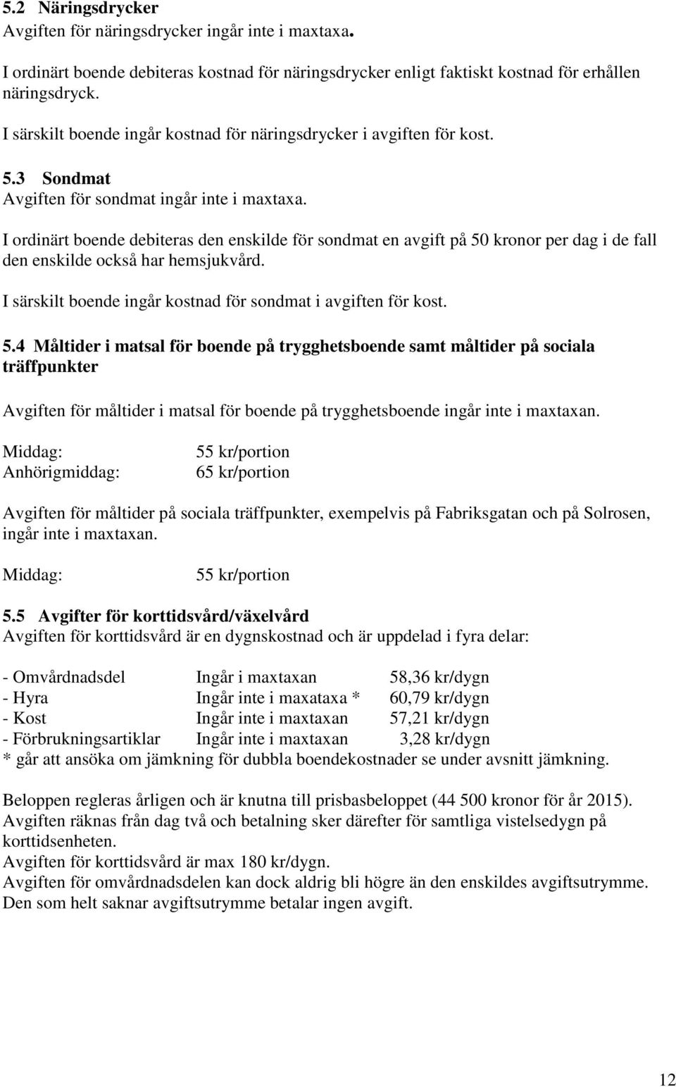 I ordinärt boende debiteras den enskilde för sondmat en avgift på 50