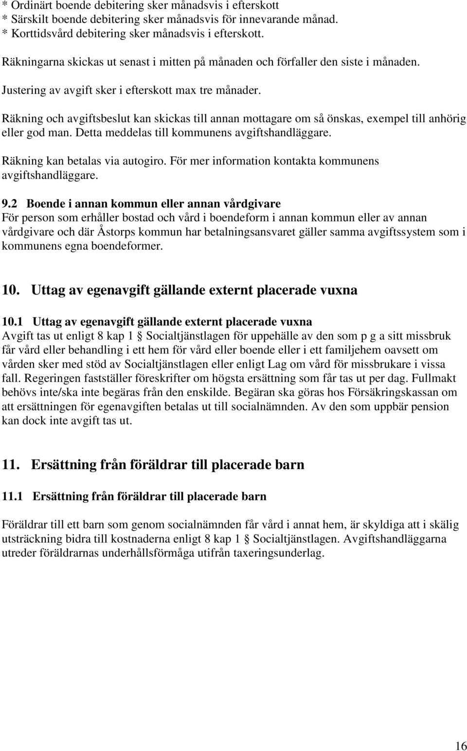 Räkning och avgiftsbeslut kan skickas till annan mottagare om så önskas, exempel till anhörig eller god man. Detta meddelas till kommunens avgiftshandläggare. Räkning kan betalas via autogiro.