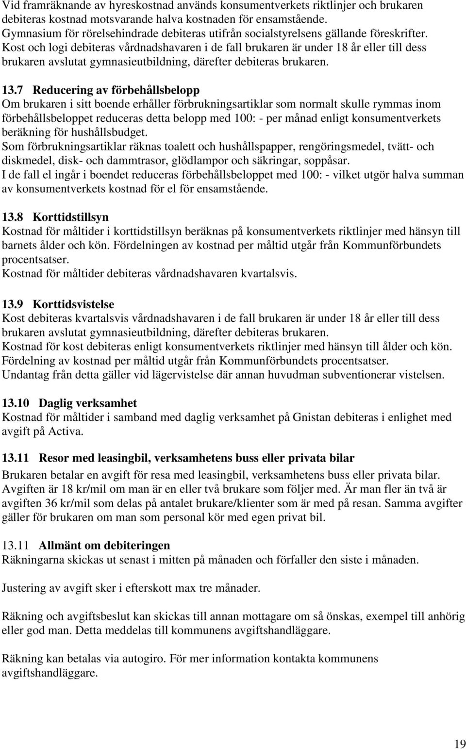 Kost och logi debiteras vårdnadshavaren i de fall brukaren är under 18 år eller till dess brukaren avslutat gymnasieutbildning, därefter debiteras brukaren. 13.