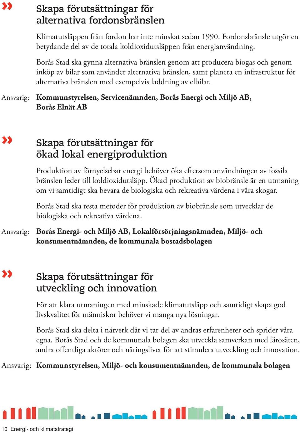 Borås Stad ska gynna alternativa bränslen genom att producera biogas och genom inköp av bilar som använder alternativa bränslen, samt planera en infrastruktur för alternativa bränslen med exempelvis