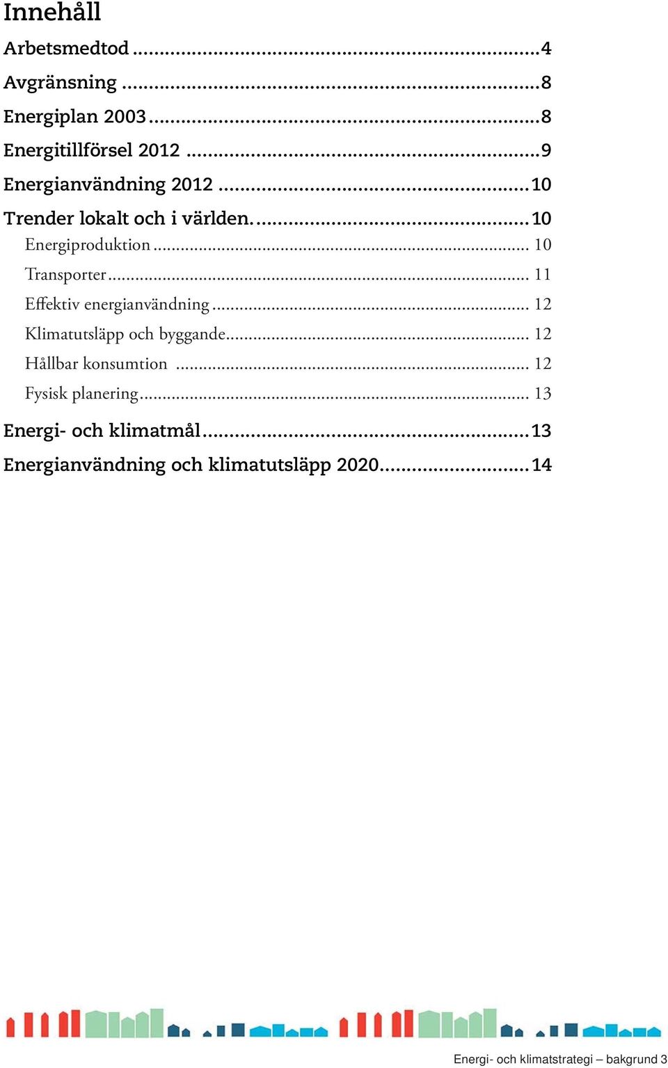 .. 11 Effektiv energianvändning... 12 Klimatutsläpp och byggande... 12 Hållbar konsumtion.