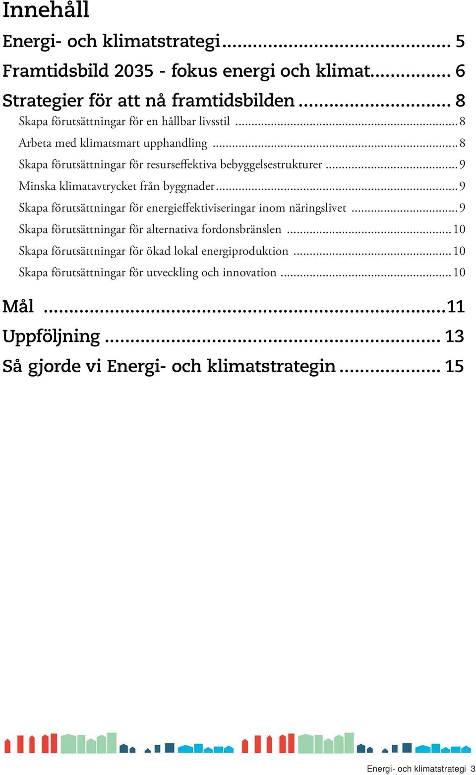 ..9 Minska klimatavtrycket från byggnader...9 Skapa förutsättningar för energieffektiviseringar inom näringslivet...9 Skapa förutsättningar för alternativa fordonsbränslen.