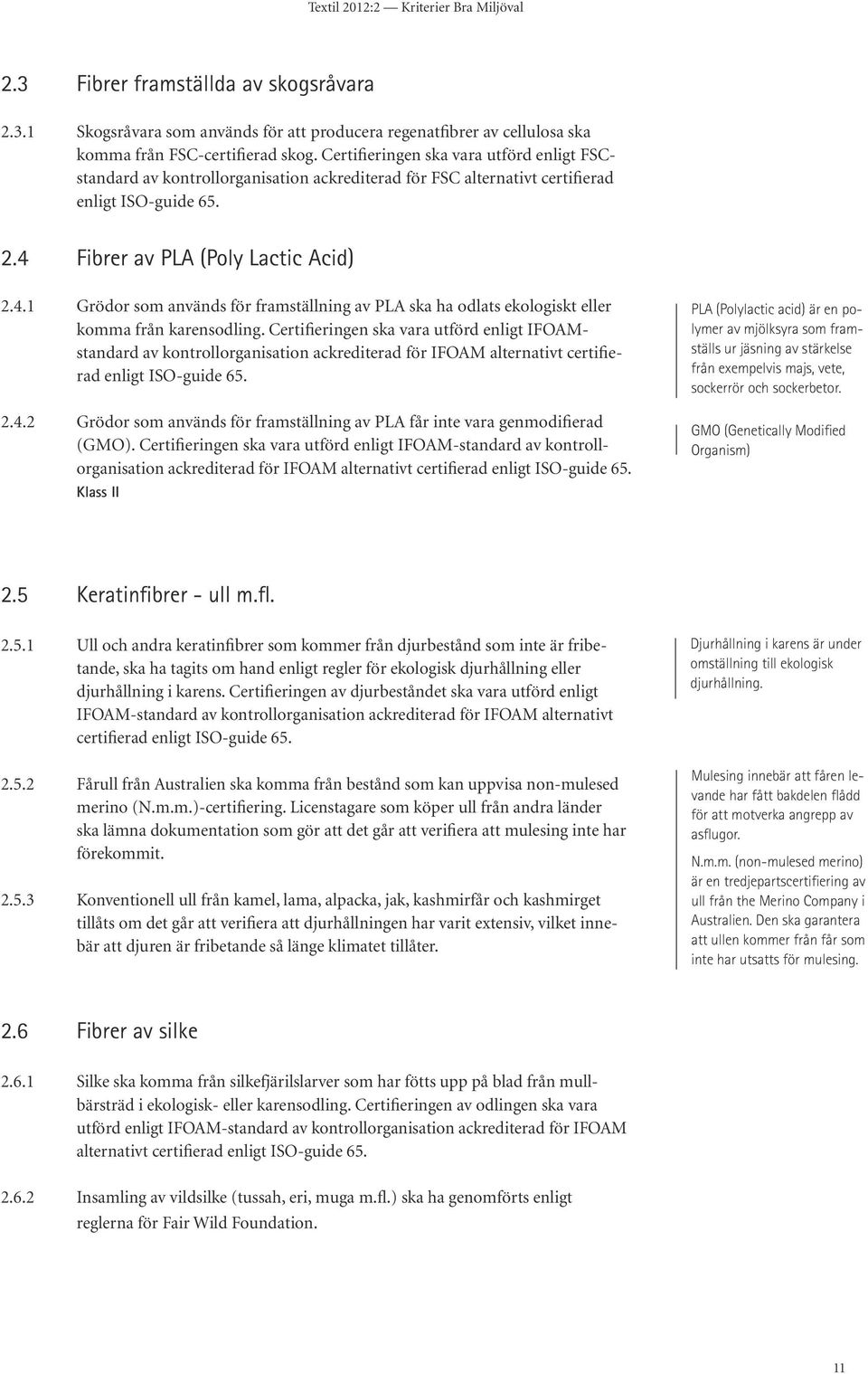 Fibrer av PLA (Poly Lactic Acid) 2.4.1 Grödor som används för framställning av PLA ska ha odlats ekologiskt eller komma från karensodling.