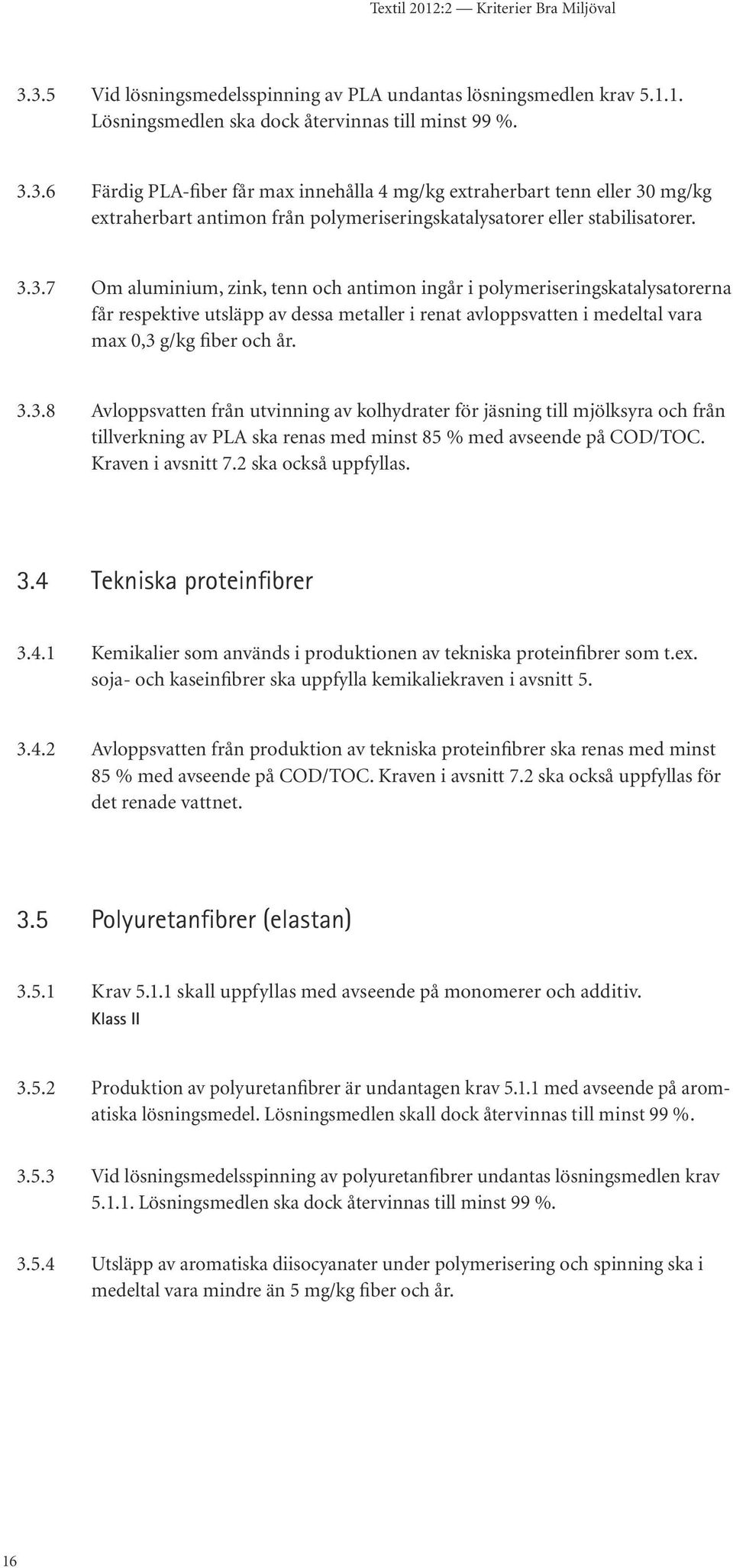 Kraven i avsnitt 7.2 ska också uppfyllas. 3.4 Tekniska proteinfibrer 3.4.1 Kemikalier som används i produktionen av tekniska proteinfibrer som t.ex.