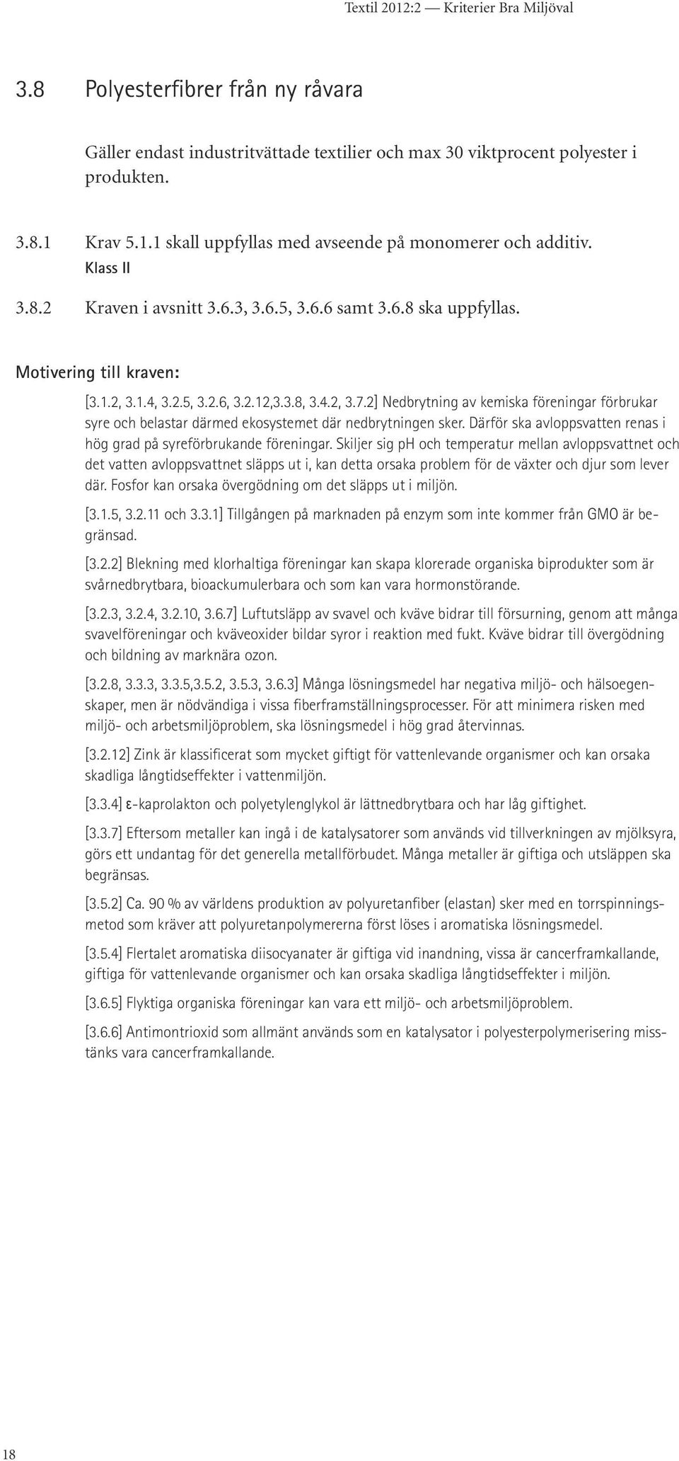 2] Nedbrytning av kemiska föreningar förbrukar syre och belastar därmed ekosystemet där nedbrytningen sker. Därför ska avloppsvatten renas i hög grad på syreförbrukande föreningar.