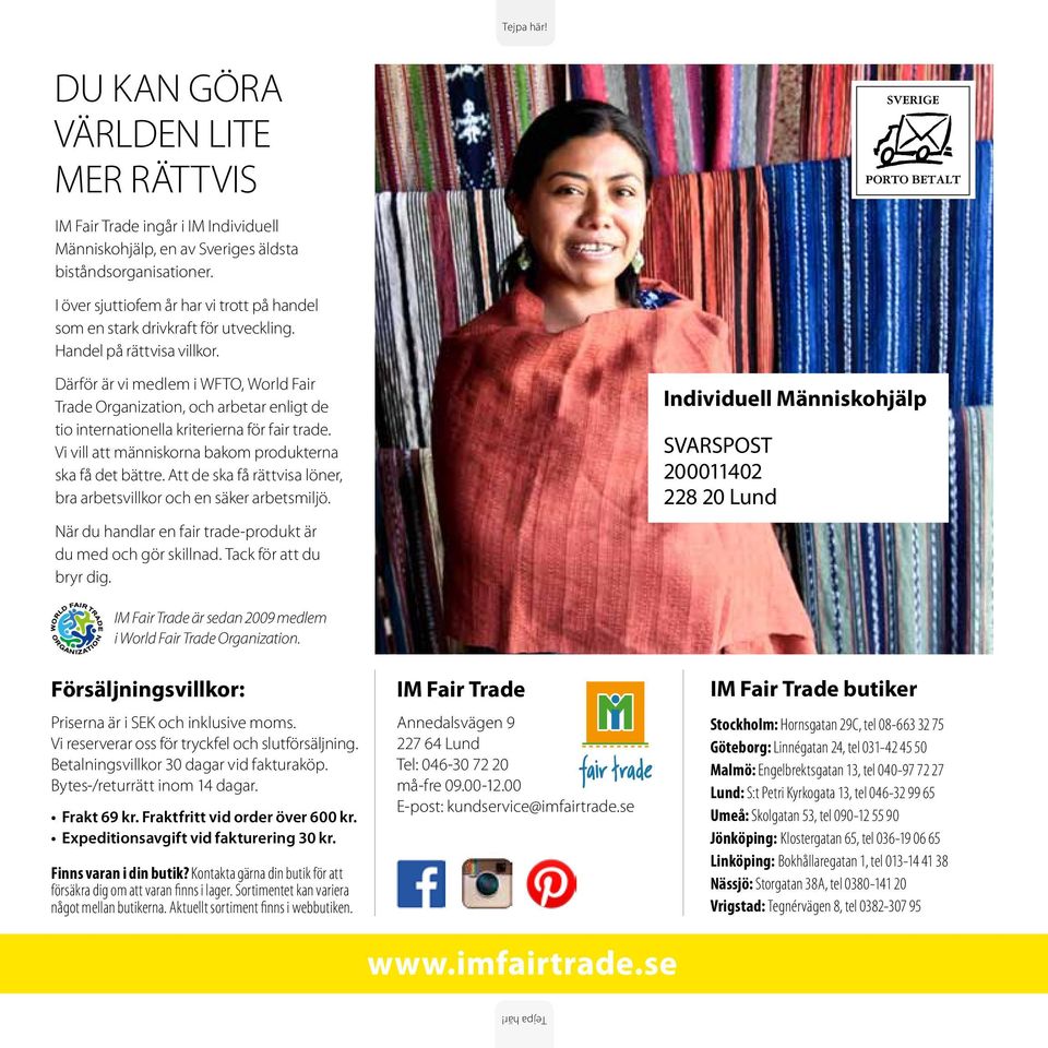 Därför är vi medlem i WFTO, World Fair Trade Organization, och arbetar enligt de tio internationella kriterierna för fair trade. Vi vill att människorna bakom produkterna ska få det bättre.