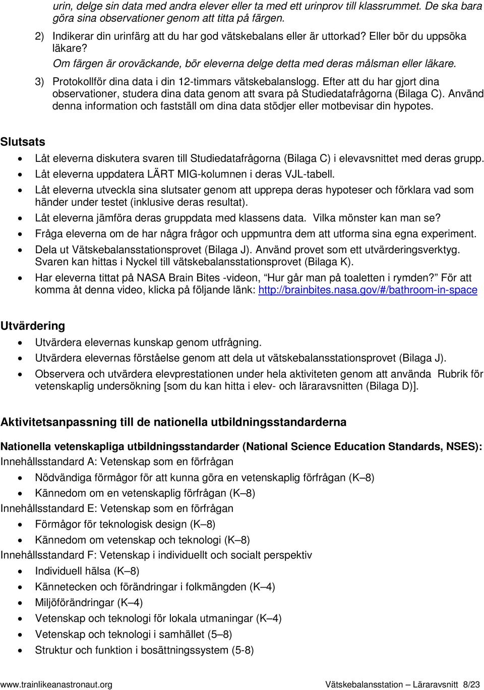 3) Protokollför dina data i din 12-timmars vätskebalanslogg. Efter att du har gjort dina observationer, studera dina data genom att svara på Studiedatafrågorna (Bilaga C).