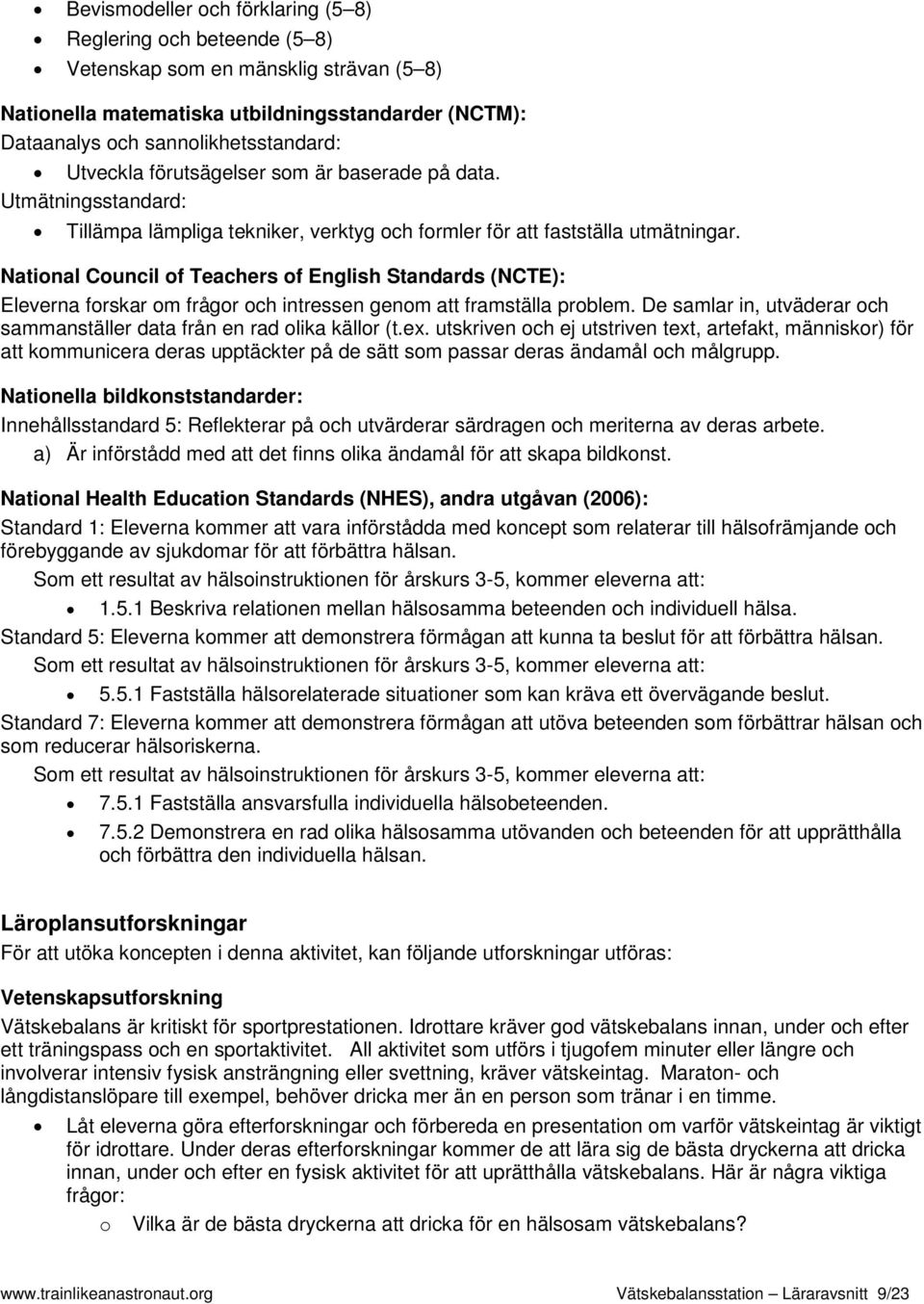 National Council of Teachers of English Standards (NCTE): Eleverna forskar om frågor och intressen genom att framställa problem.