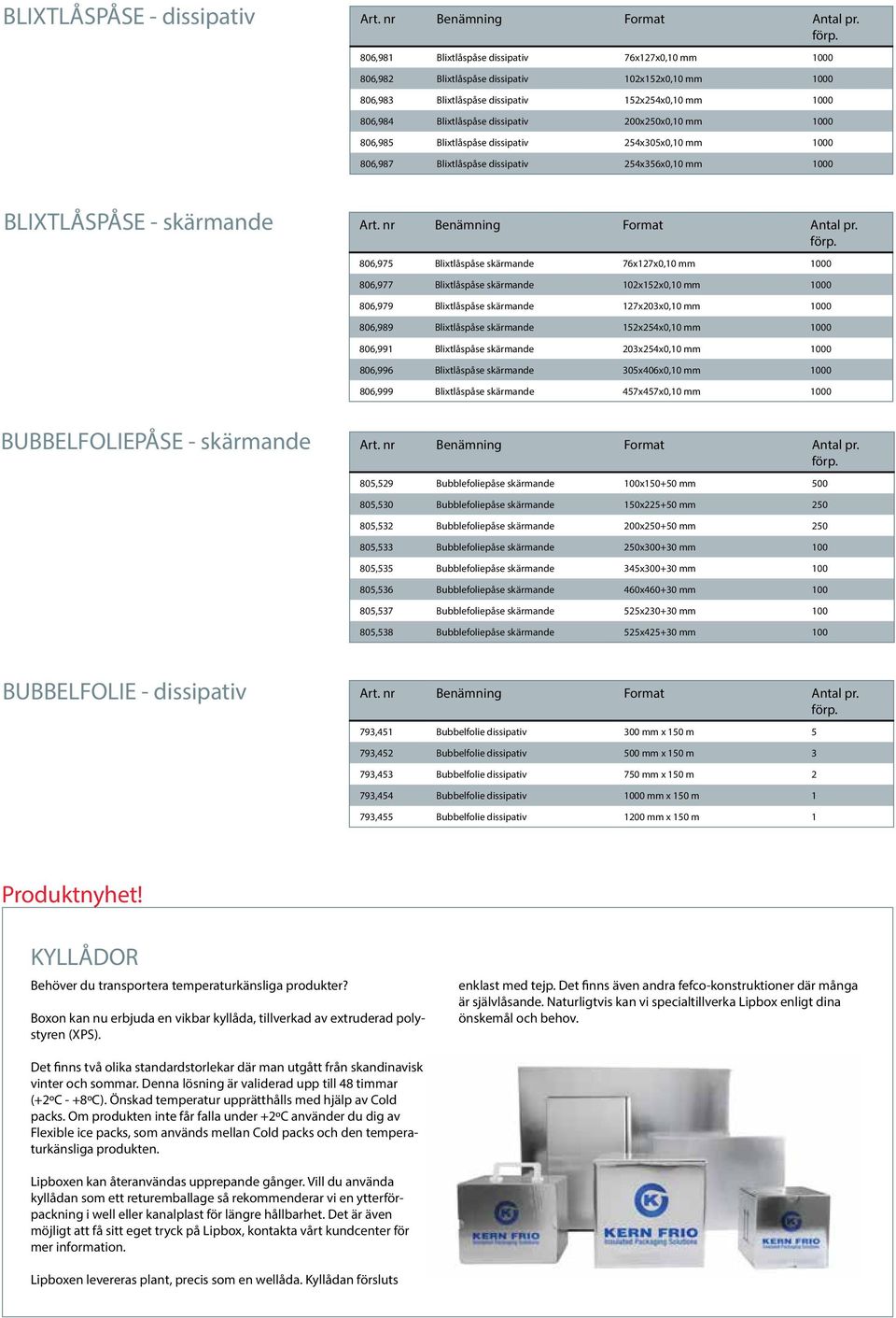 skärmande 76x127x0,10 mm 1000 806,977 Blixtlåspåse skärmande 102x152x0,10 mm 1000 806,979 Blixtlåspåse skärmande 127x203x0,10 mm 1000 806,989 Blixtlåspåse skärmande 152x254x0,10 mm 1000 806,991