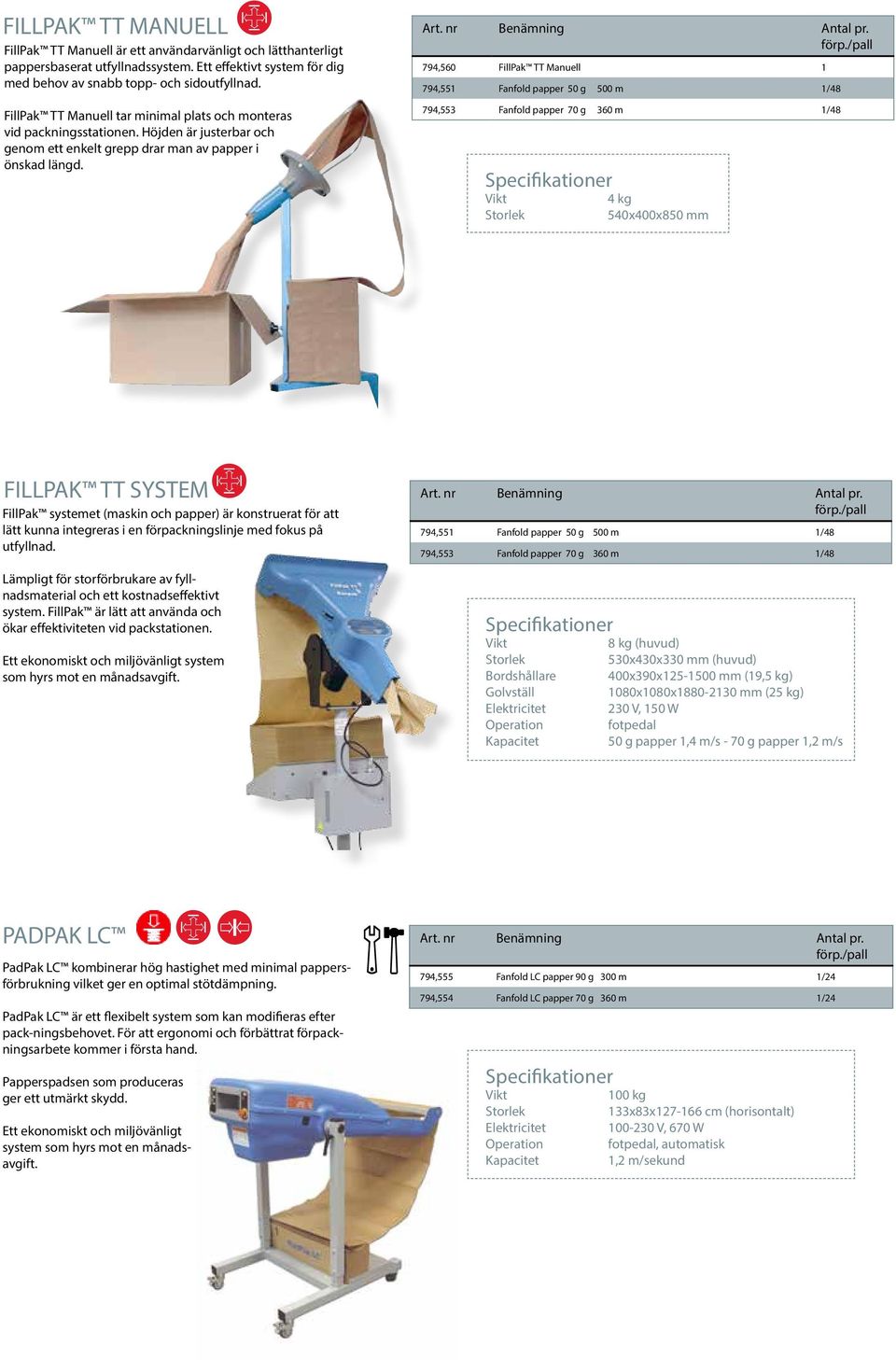 794,560 FillPak TT Manuell 1 794,551 Fanfold papper 50 g 500 m 1/48 /pall FillPak TT Manuell tar minimal plats och monteras vid packningsstationen.