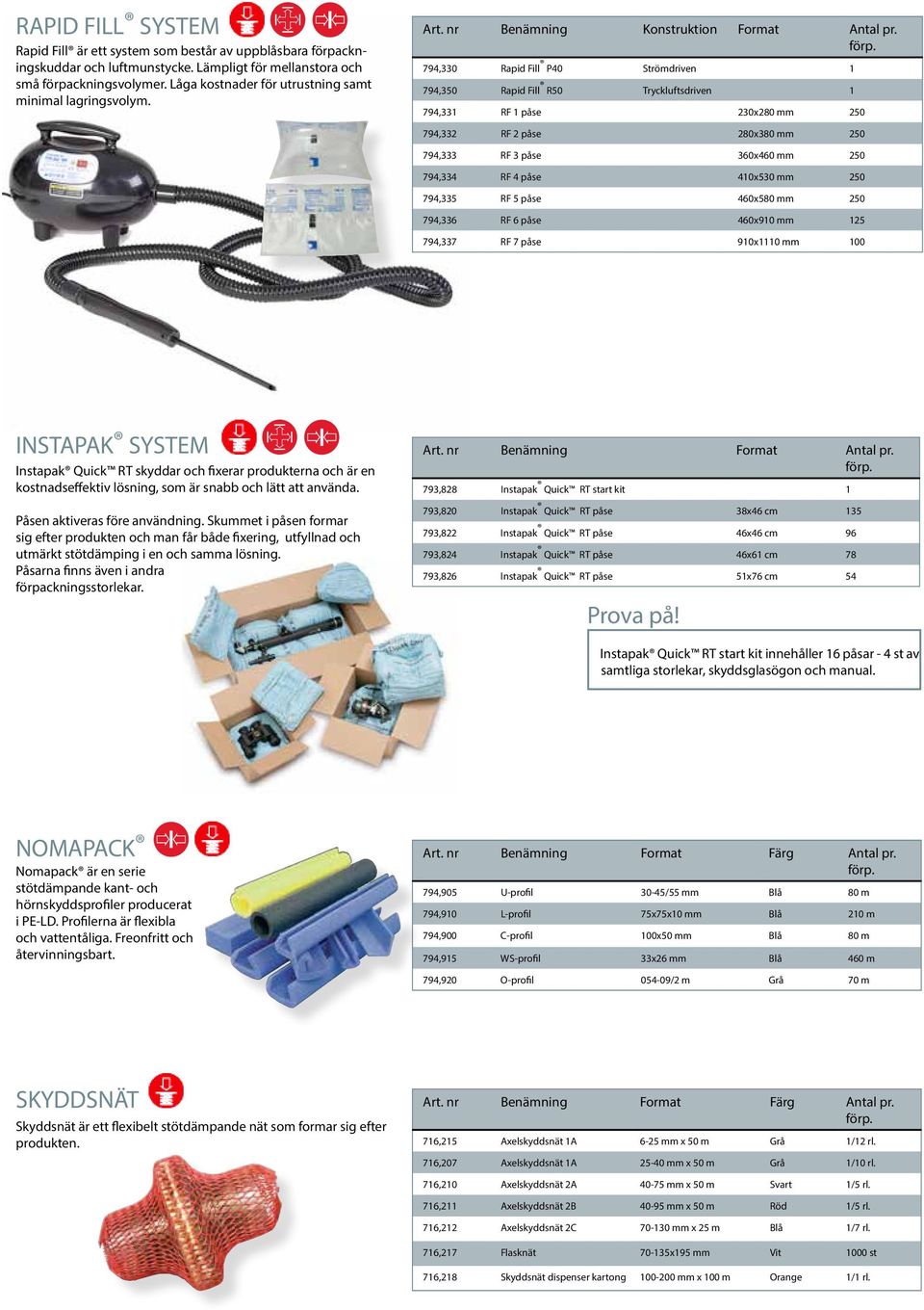794,330 Rapid Fill P40 Strömdriven 1 794,350 Rapid Fill R50 Tryckluftsdriven 1 794,331 RF 1 påse 230x280 mm 250 794,332 RF 2 påse 280x380 mm 250 794,333 RF 3 påse 360x460 mm 250 794,334 RF 4 påse