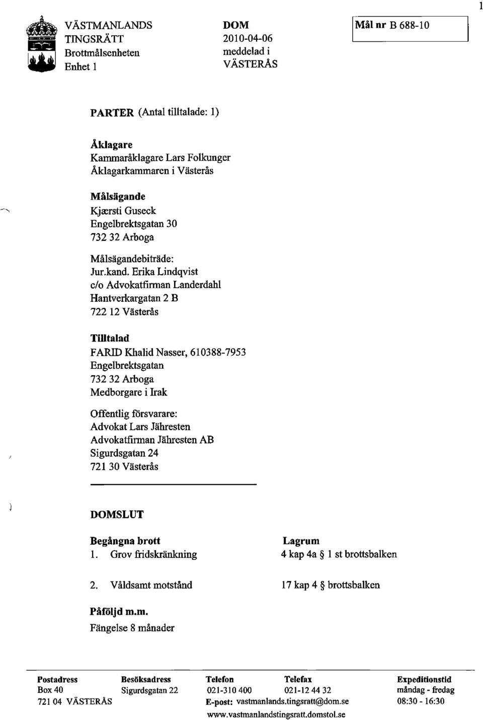Erika Lindqvist c/o Advokatfirman Landerdahl Hantverkargatan 2 B 722 12 Västerås Tilltalad FARID KhalidNasser, 610388-7953 Engelbrektsgatan 732 32 Arboga Medborgare i Irak Offentlig försvarare: