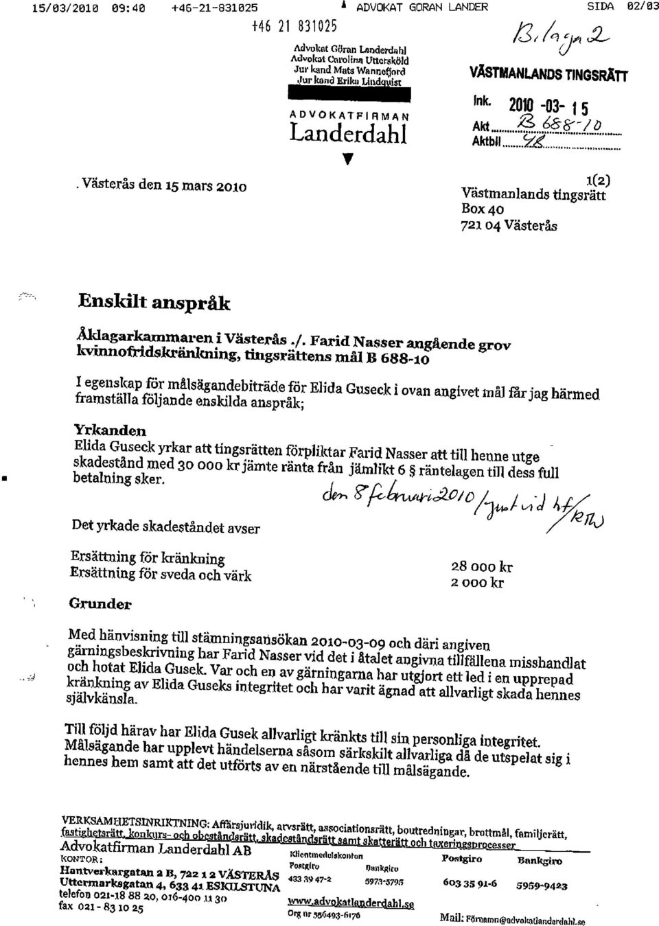 nk - 2010-03- 1 5 Akt 3 é å&:/a Aktbil <& " 1(2) Västmanlands tingsrätt 721 04 Västerås Enskilt anspråk Yrkanden Det yrkade skadeståndet avser %% Ersättning för kränkning Ersättning