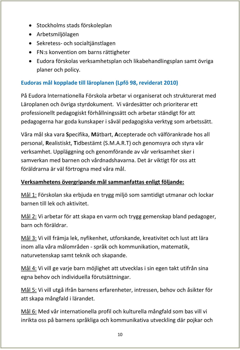 Vi värdesätter och prioriterar ett professionellt pedagogiskt förhållningssätt och arbetar ständigt för att pedagogerna har goda kunskaper i såväl pedagogiska verktyg som arbetssätt.