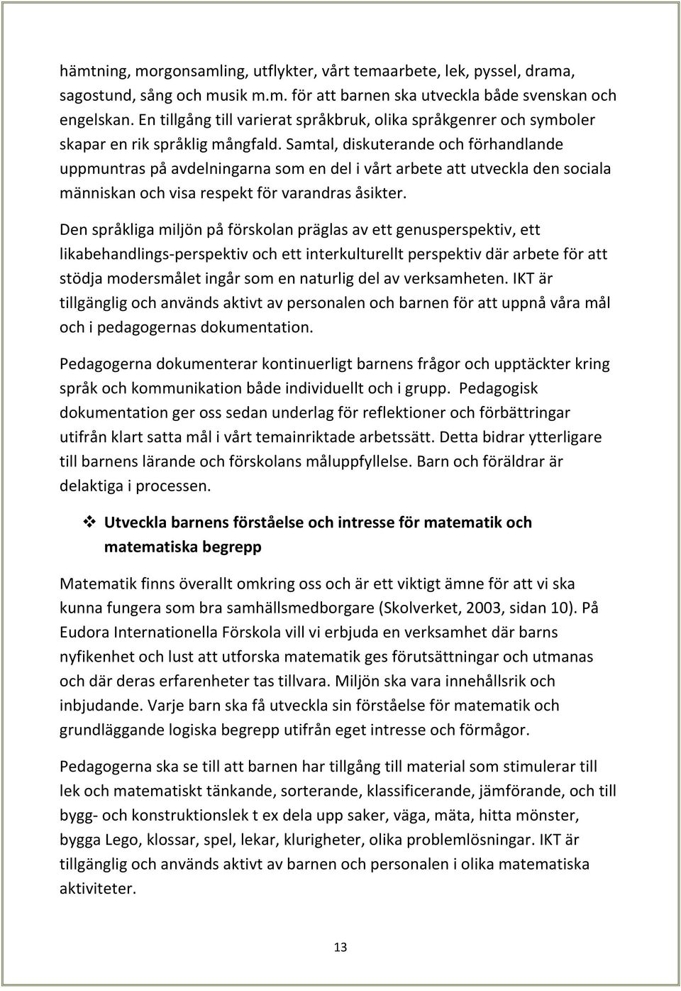 Samtal, diskuterande och förhandlande uppmuntras på avdelningarna som en del i vårt arbete att utveckla den sociala människan och visa respekt för varandras åsikter.