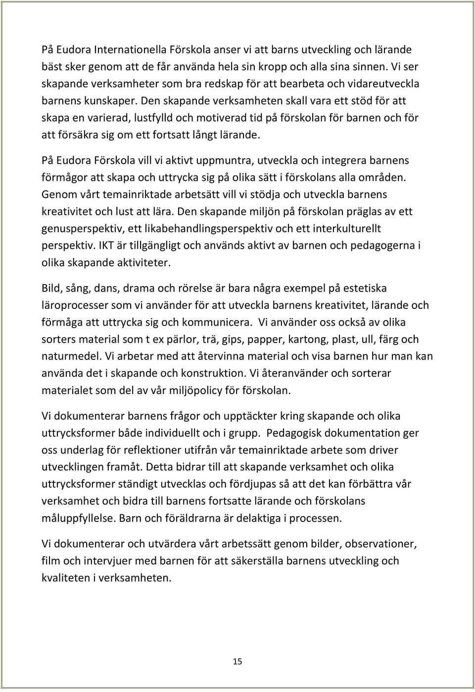 Den skapande verksamheten skall vara ett stöd för att skapa en varierad, lustfylld och motiverad tid på förskolan för barnen och för att försäkra sig om ett fortsatt långt lärande.