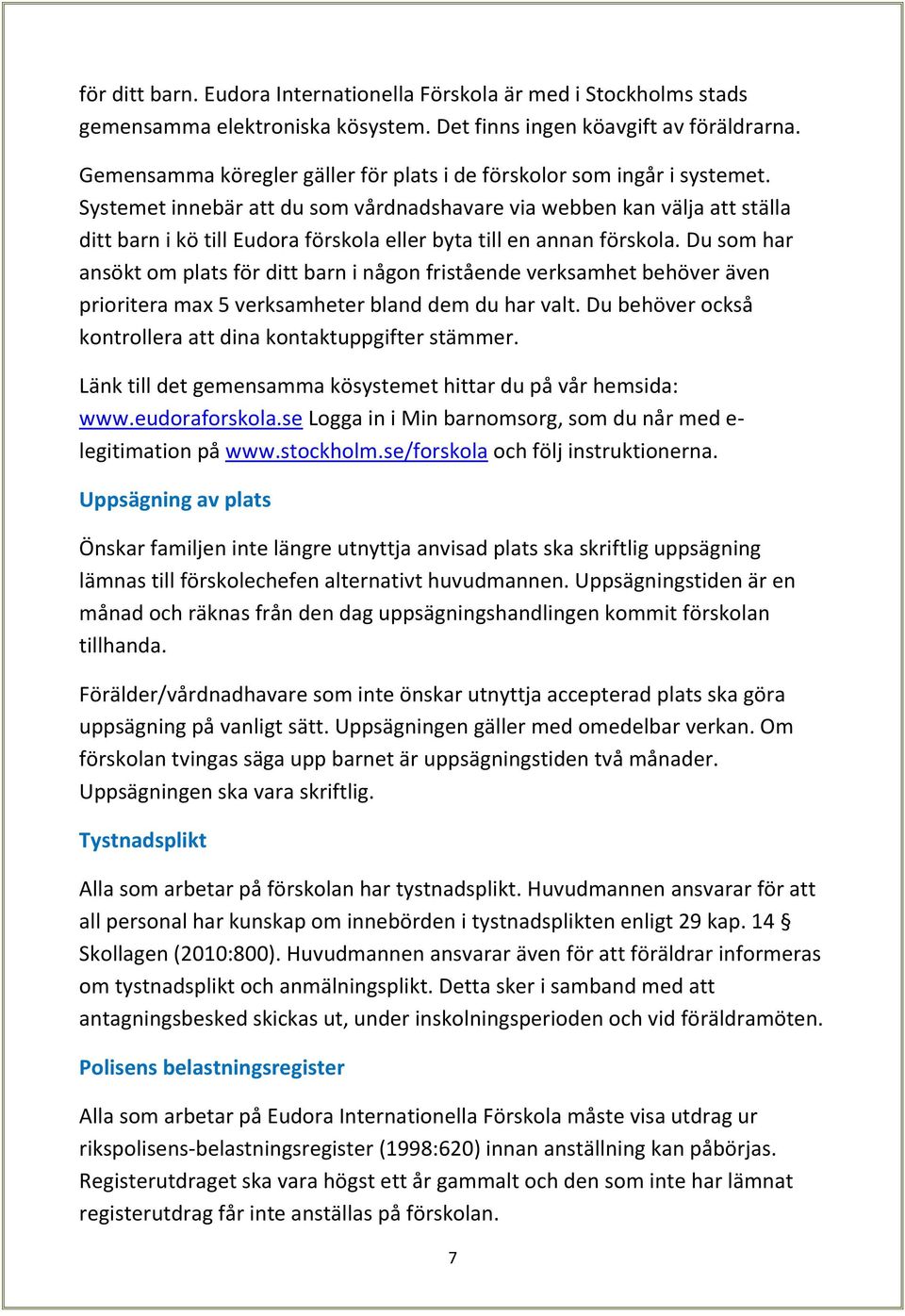 Systemet innebär att du som vårdnadshavare via webben kan välja att ställa ditt barn i kö till Eudora förskola eller byta till en annan förskola.