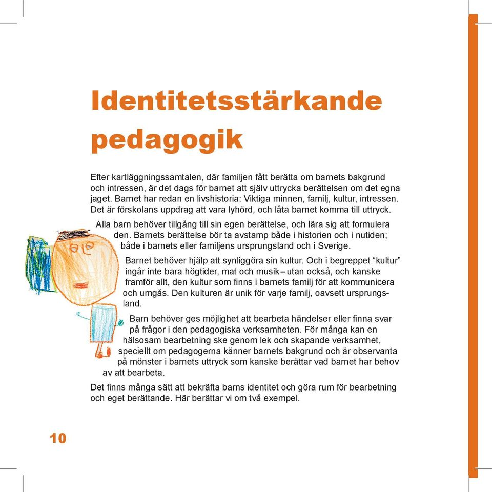 Alla barn behöver tillgång till sin egen berättelse, och lära sig att formulera den.