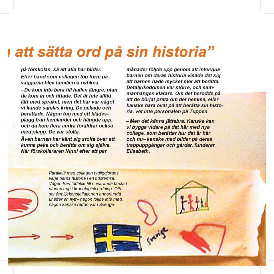 Någon tog med ett klädesplagg från hemlandet och hängde upp, och då kom flera andra föräldrar också med plagg. De var stolta.