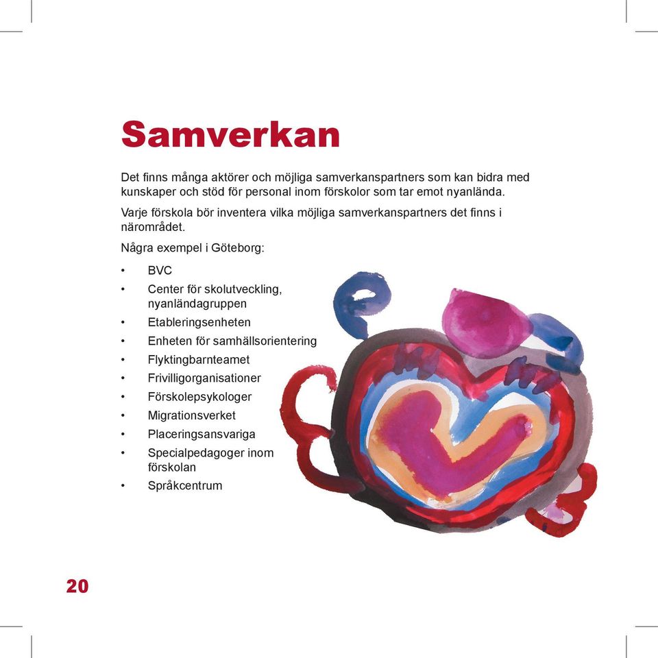 Några exempel i Göteborg: BVC Center för skolutveckling, nyanländagruppen Etableringsenheten Enheten för samhälls orientering