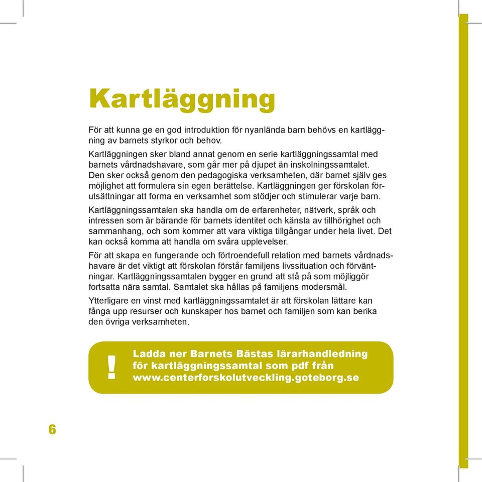 Den sker också genom den pedagogiska verksamheten, där barnet själv ges möjlighet att formulera sin egen berättelse.