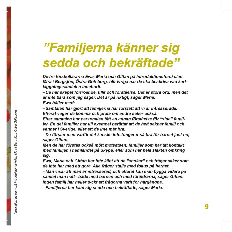 kartläggningssamtalen inneburit. De har skapat förtroende, tillit och förståelse. Det är stora ord, men det är inte bara som jag säger. Det är på riktigt, säger Maria.