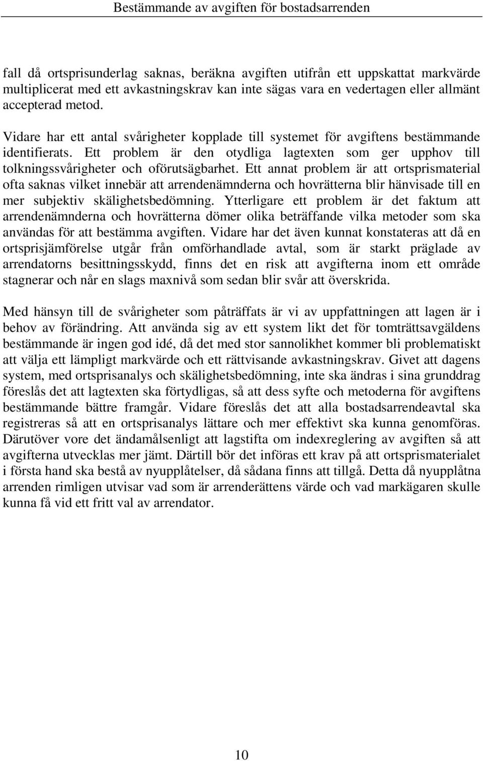 Ett annat problem är att ortsprismaterial ofta saknas vilket innebär att arrendenämnderna och hovrätterna blir hänvisade till en mer subjektiv skälighetsbedömning.