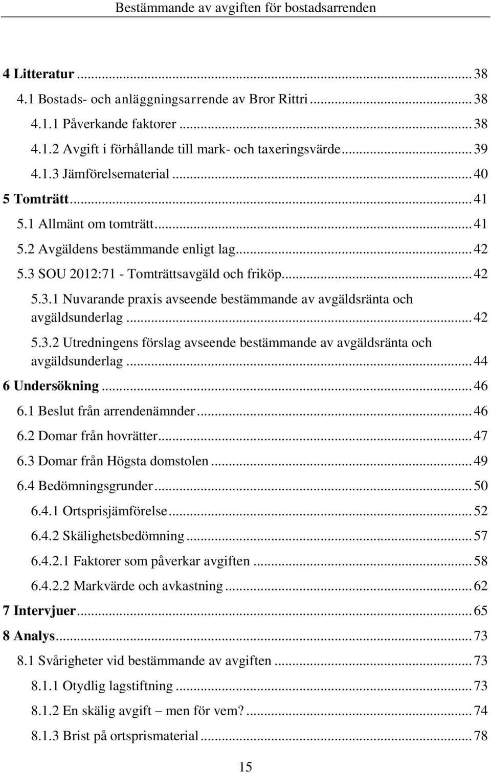 .. 42 5.3.2 Utredningens förslag avseende bestämmande av avgäldsränta och avgäldsunderlag... 44 6 Undersökning... 46 6.1 Beslut från arrendenämnder... 46 6.2 Domar från hovrätter... 47 6.