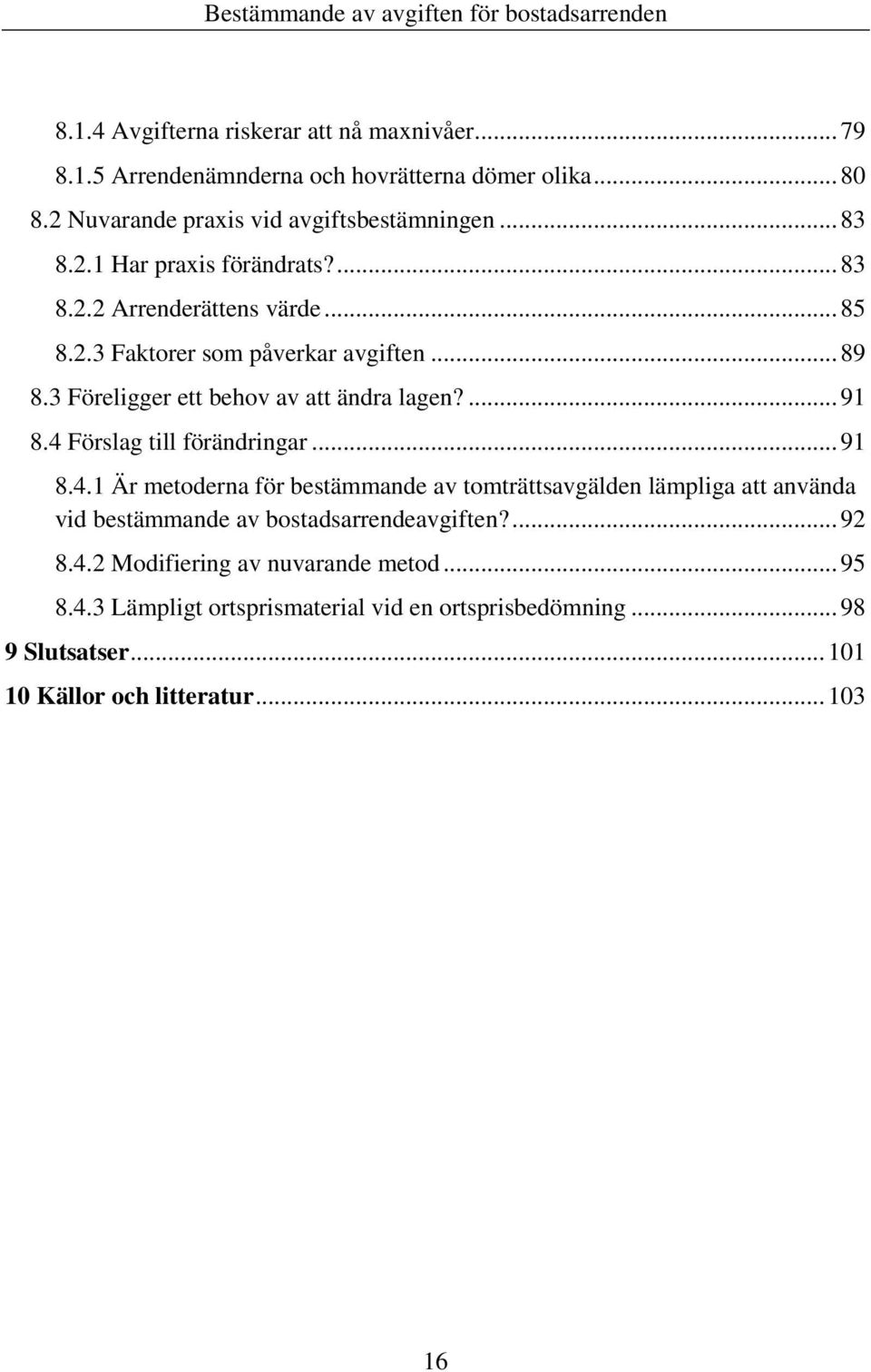 4 Förslag till förändringar... 91 8.4.1 Är metoderna för bestämmande av tomträttsavgälden lämpliga att använda vid bestämmande av bostadsarrendeavgiften?... 92 8.