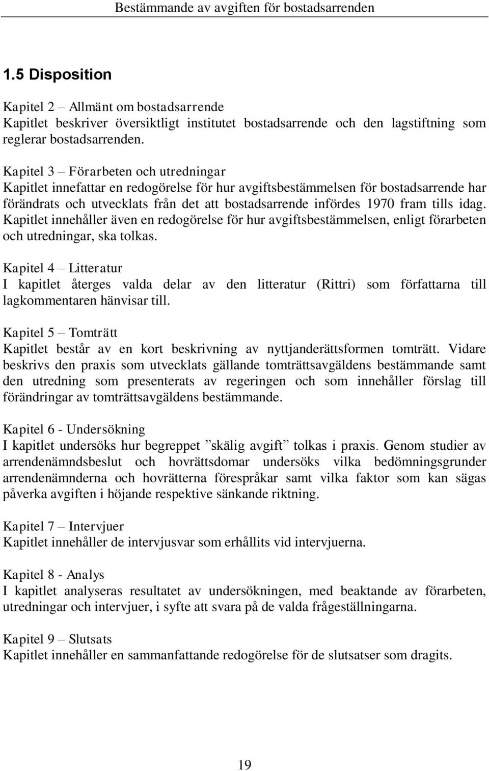 tills idag. Kapitlet innehåller även en redogörelse för hur avgiftsbestämmelsen, enligt förarbeten och utredningar, ska tolkas.