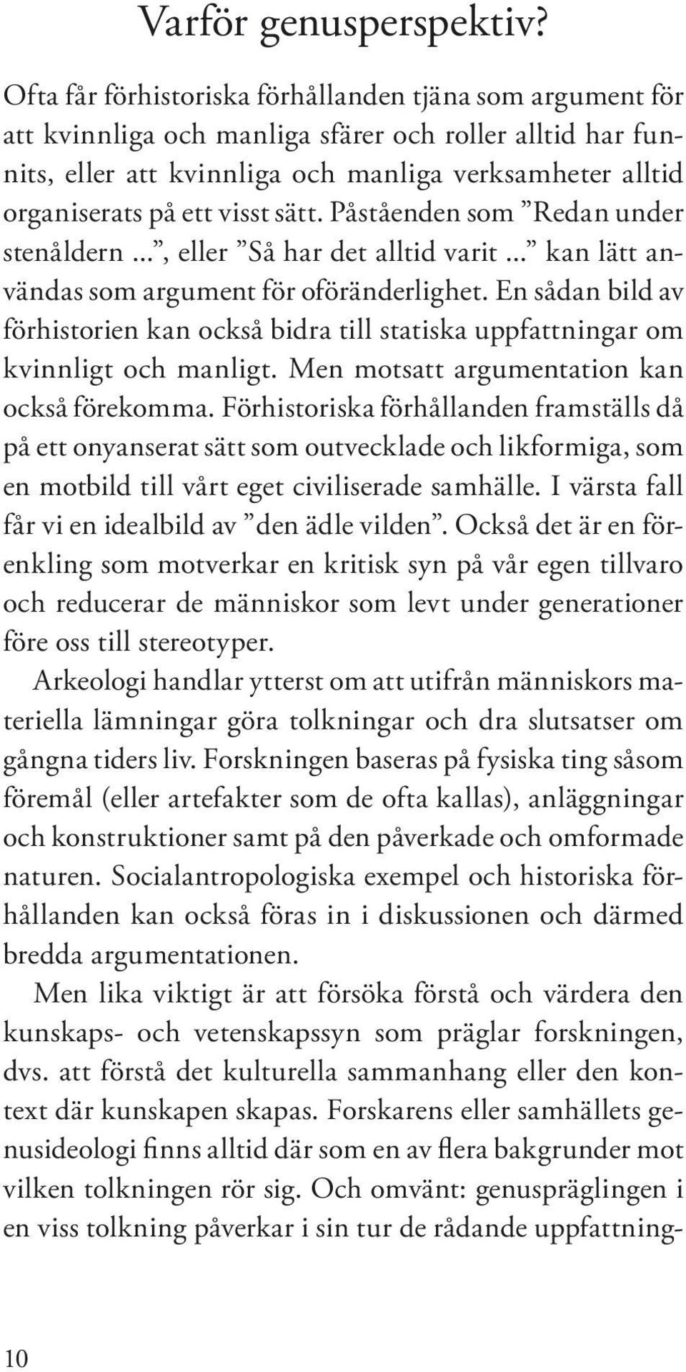 ett visst sätt. Påståenden som Redan under sten ål dern..., eller Så har det alltid varit... kan lätt användas som argument för oföränderlighet.