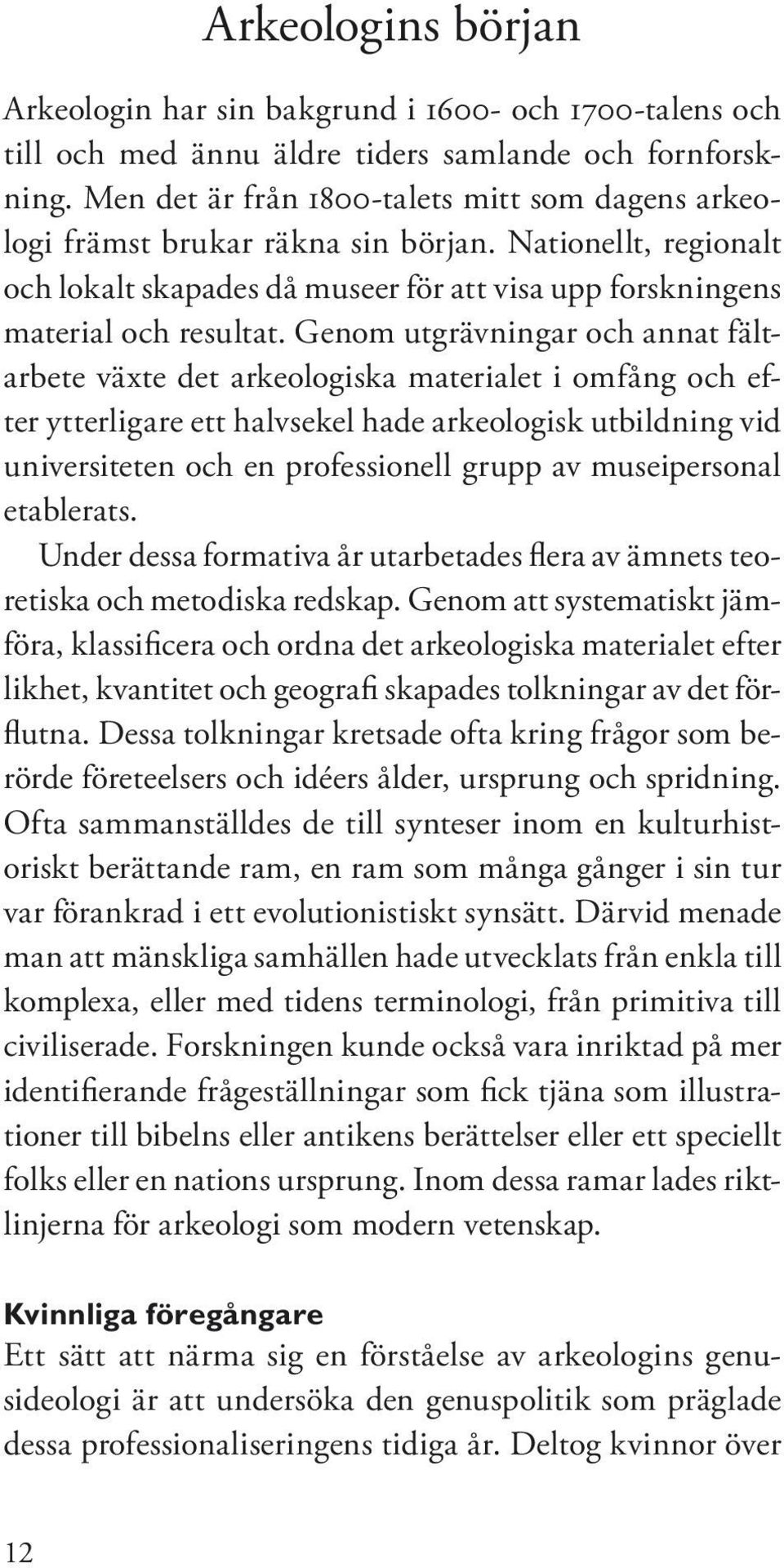 Genom utgrävningar och annat fältarbete växte det arkeologiska ma te ri a let i omfång och efter ytterligare ett halv se kel hade arkeologisk utbildning vid uni ver si te ten och en professionell