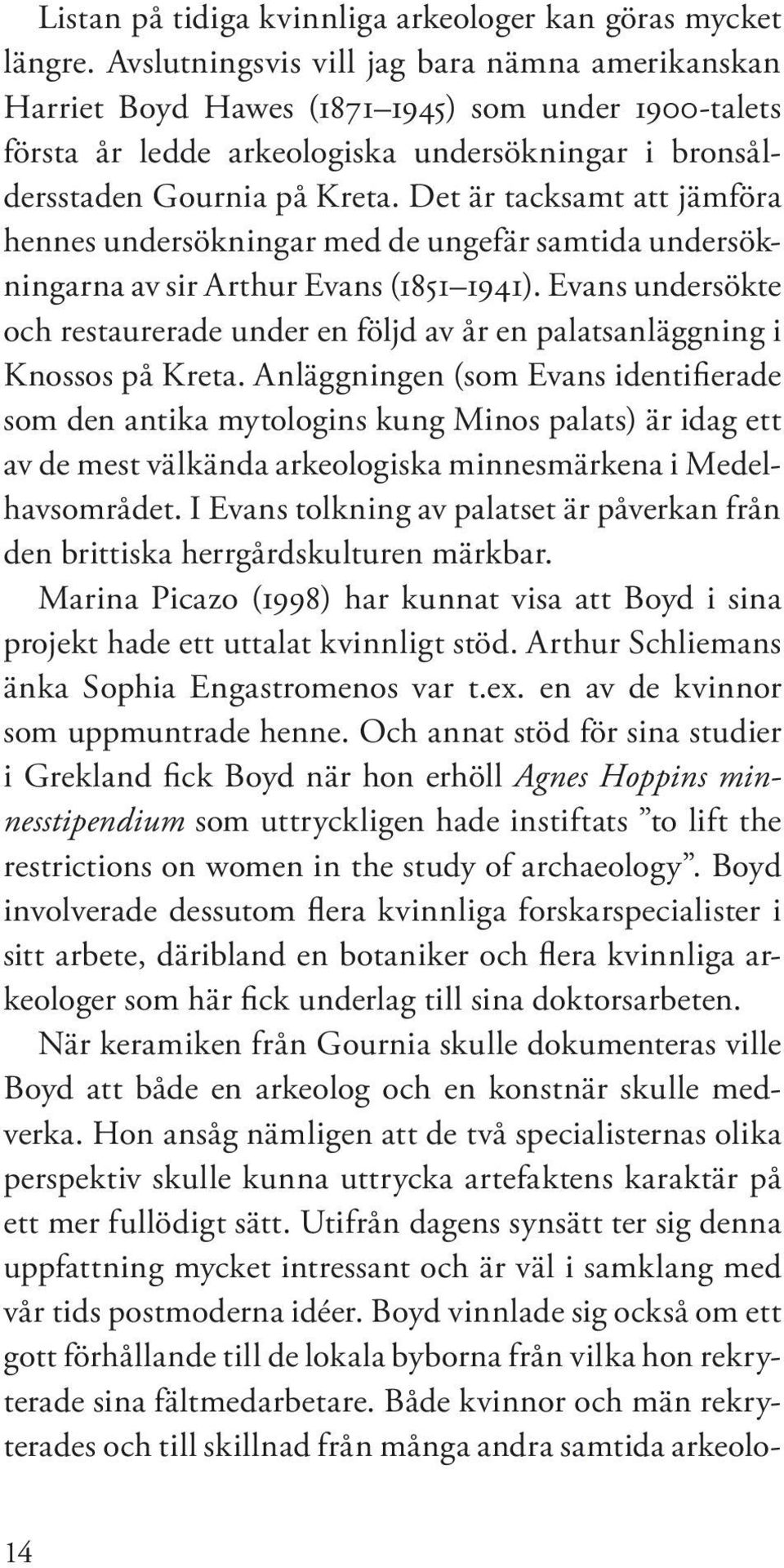 Det är tacksamt att jäm fö ra hen nes undersökningar med de ungefär sam ti da un der sök - ning ar na av sir Arthur Evans (1851 1941).