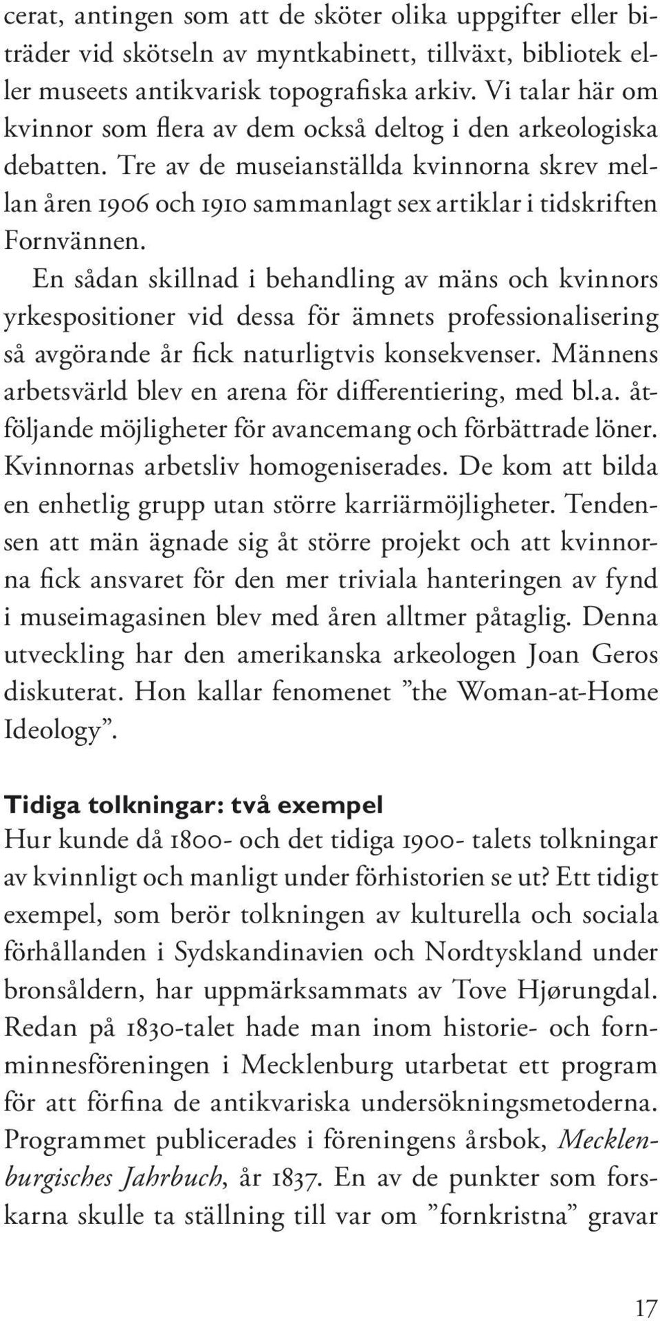 Tre av de musei anställda kvinnorna skrev mellan åren 1906 och 1910 sam man lagt sex artiklar i tid skrif ten Fornvännen.