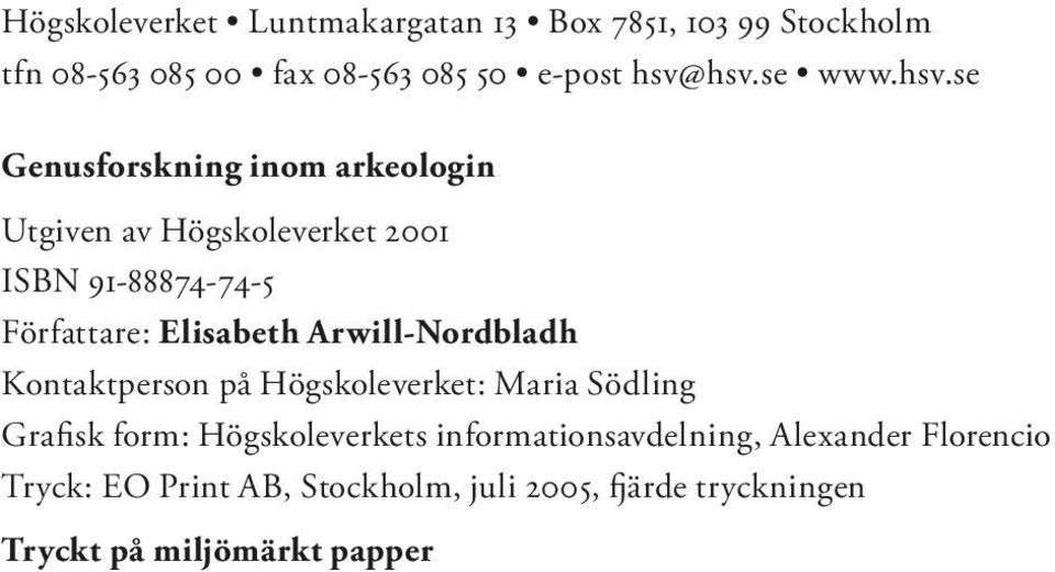 se Genusforskning inom arkeologin Utgiven av Högskoleverket 2001 ISBN 91-88874-74-5 Författare: Elisabeth