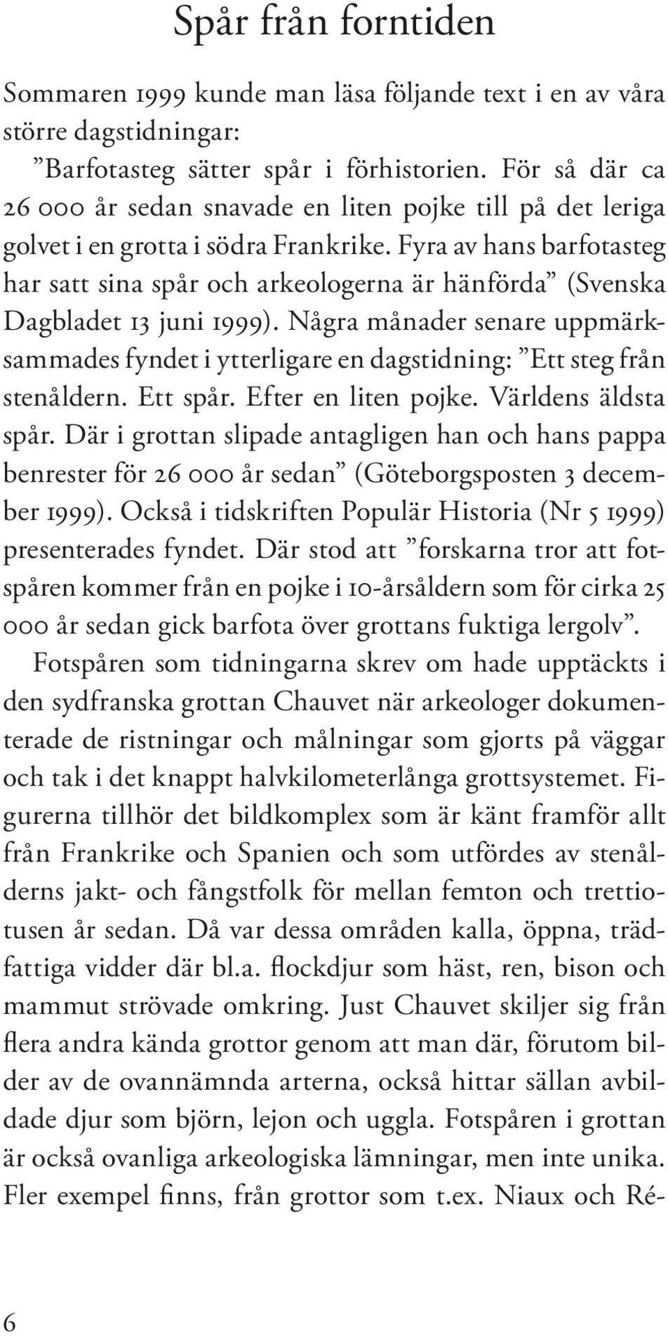 Fyra av hans barfotasteg har satt sina spår och arkeologerna är hänförda (Svenska Dagbladet 13 juni 1999).