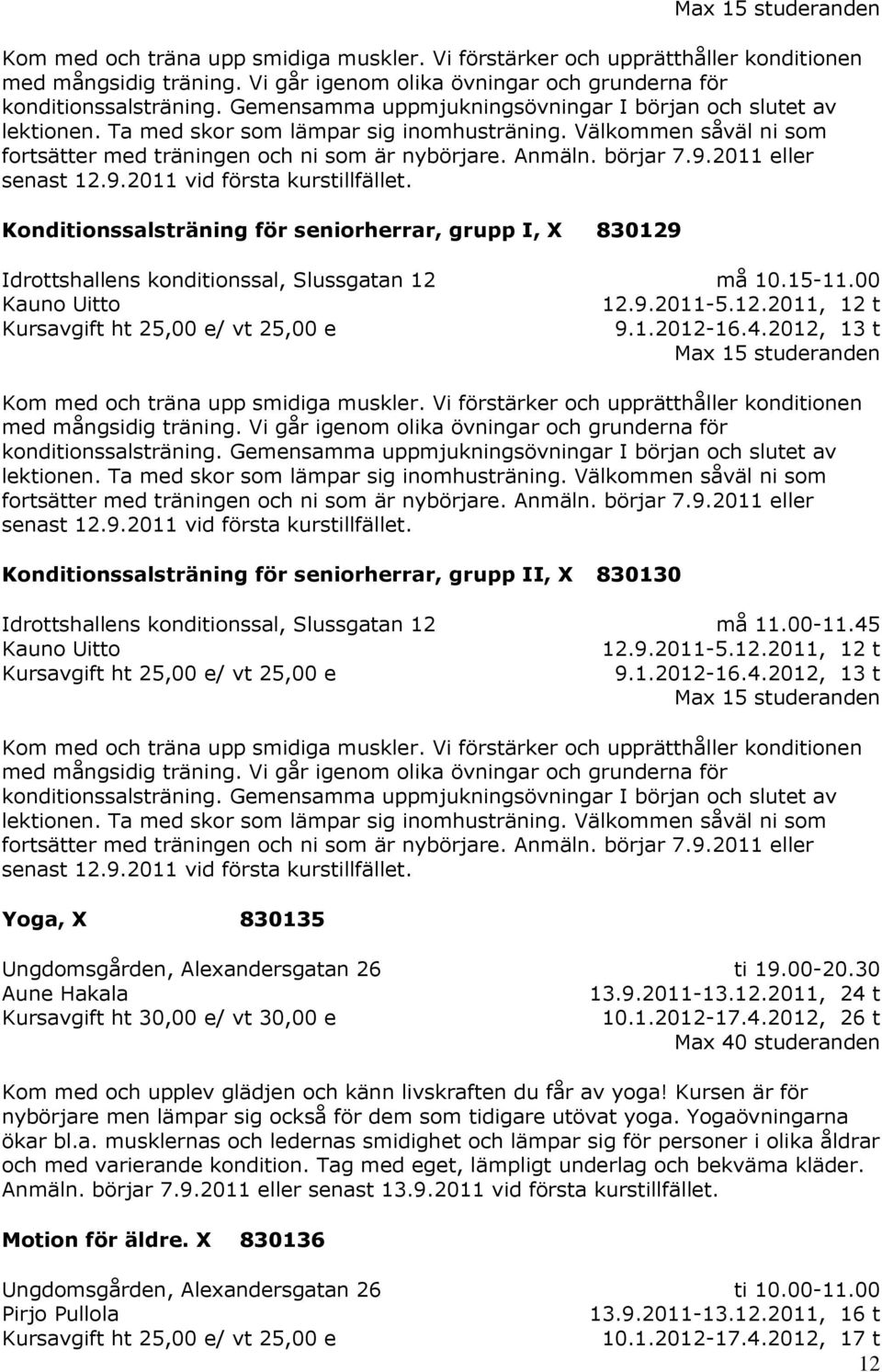 9.2011 eller senast 12.9.2011 vid första kurstillfället. Konditionssalsträning för seniorherrar, grupp I, X 830129 Idrottshallens konditionssal, Slussgatan 12 Kauno Uitto må 10.15-11.00 12.9.2011-5.