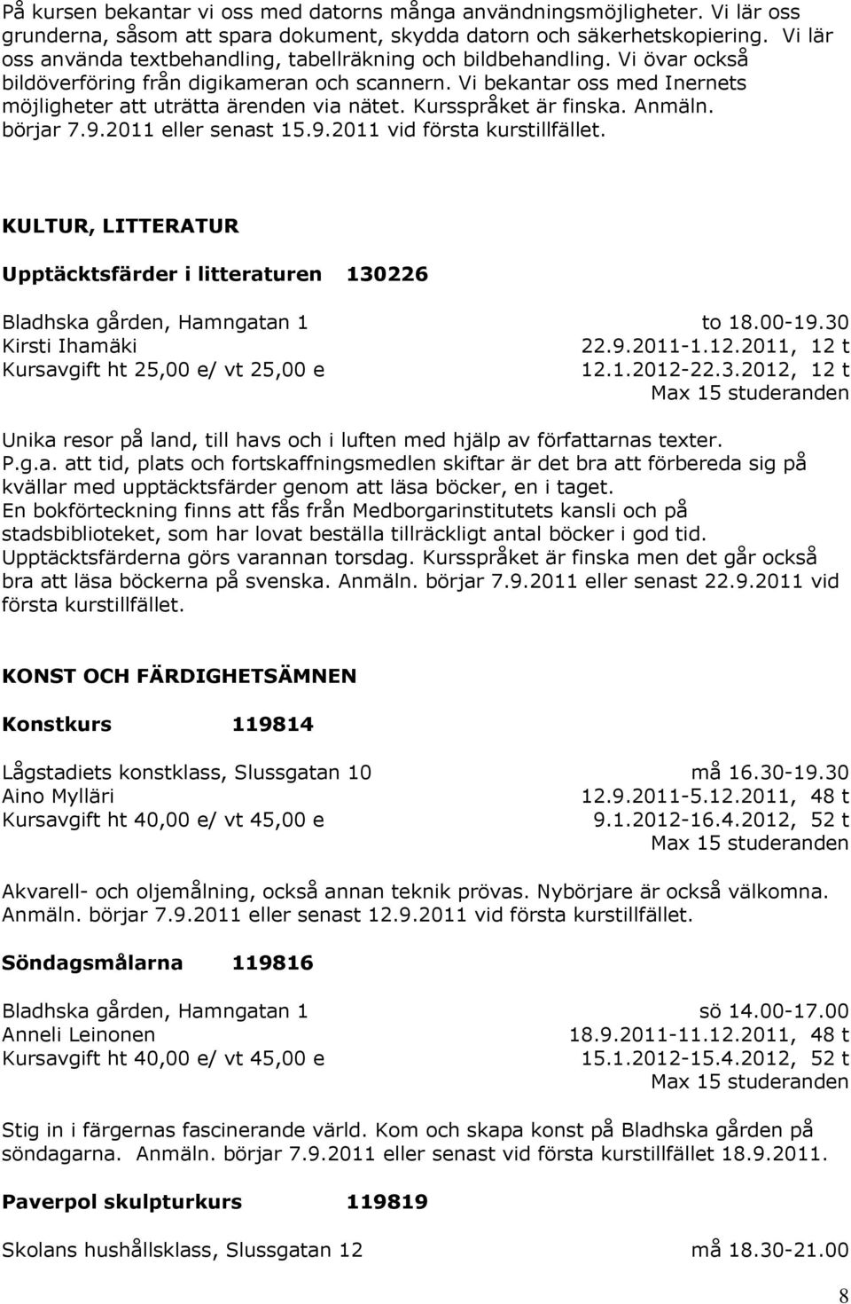 Kursspråket är finska. Anmäln. börjar 7.9.2011 eller senast 15.9.2011 vid första kurstillfället. KULTUR, LITTERATUR Upptäcktsfärder i litteraturen 130226 Kirsti Ihamäki to 18.00-19.30 22.9.2011-1.12.