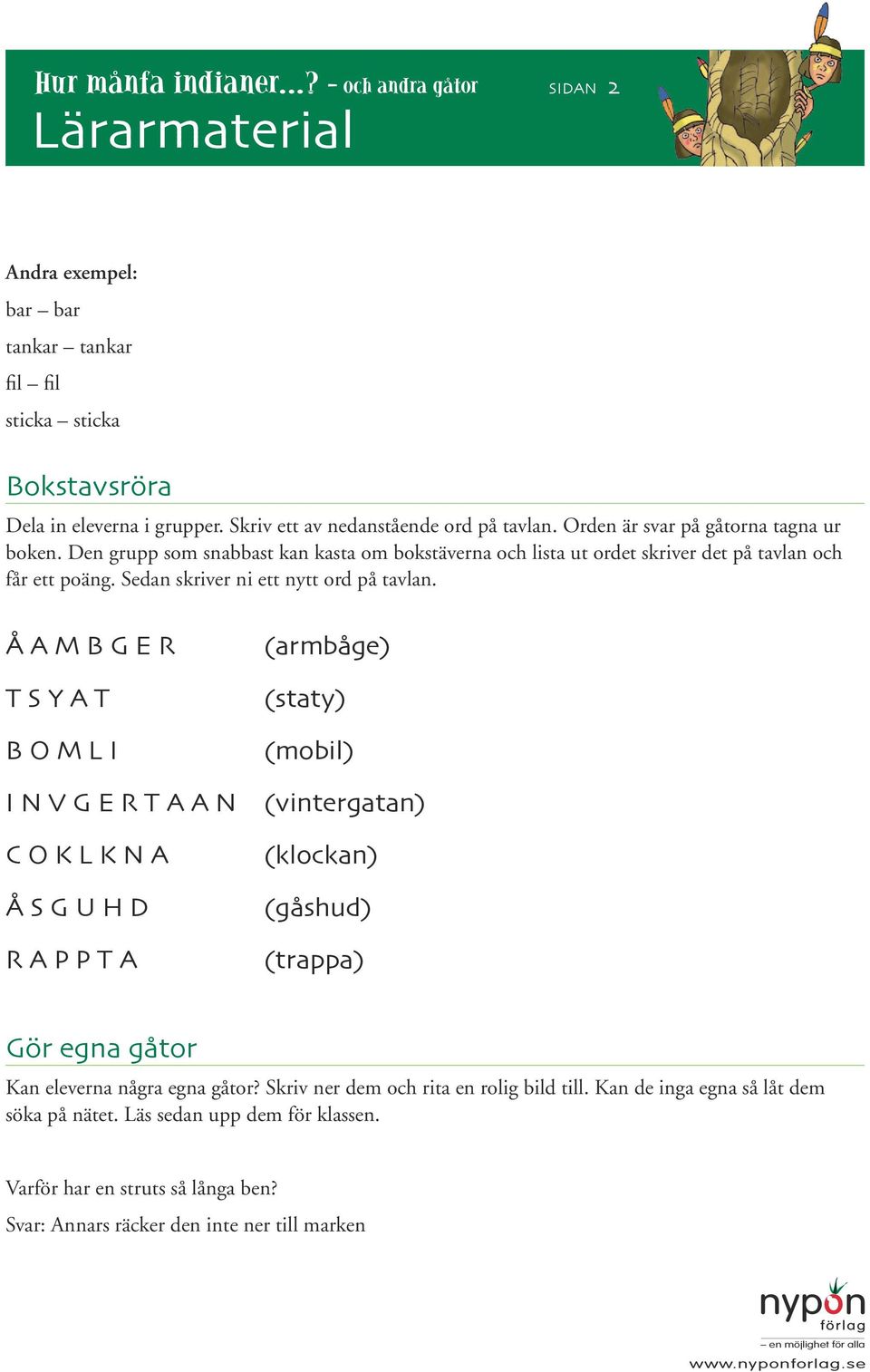 Å A M B G E R T S Y A T B O M L I I N V G E R T A A N C O K L K N A Å S G U H D R A P P T A (armbåge) (staty) (mobil) (vitergata) (klocka) (gåshud) (trappa) Gör ega gåtor Ka