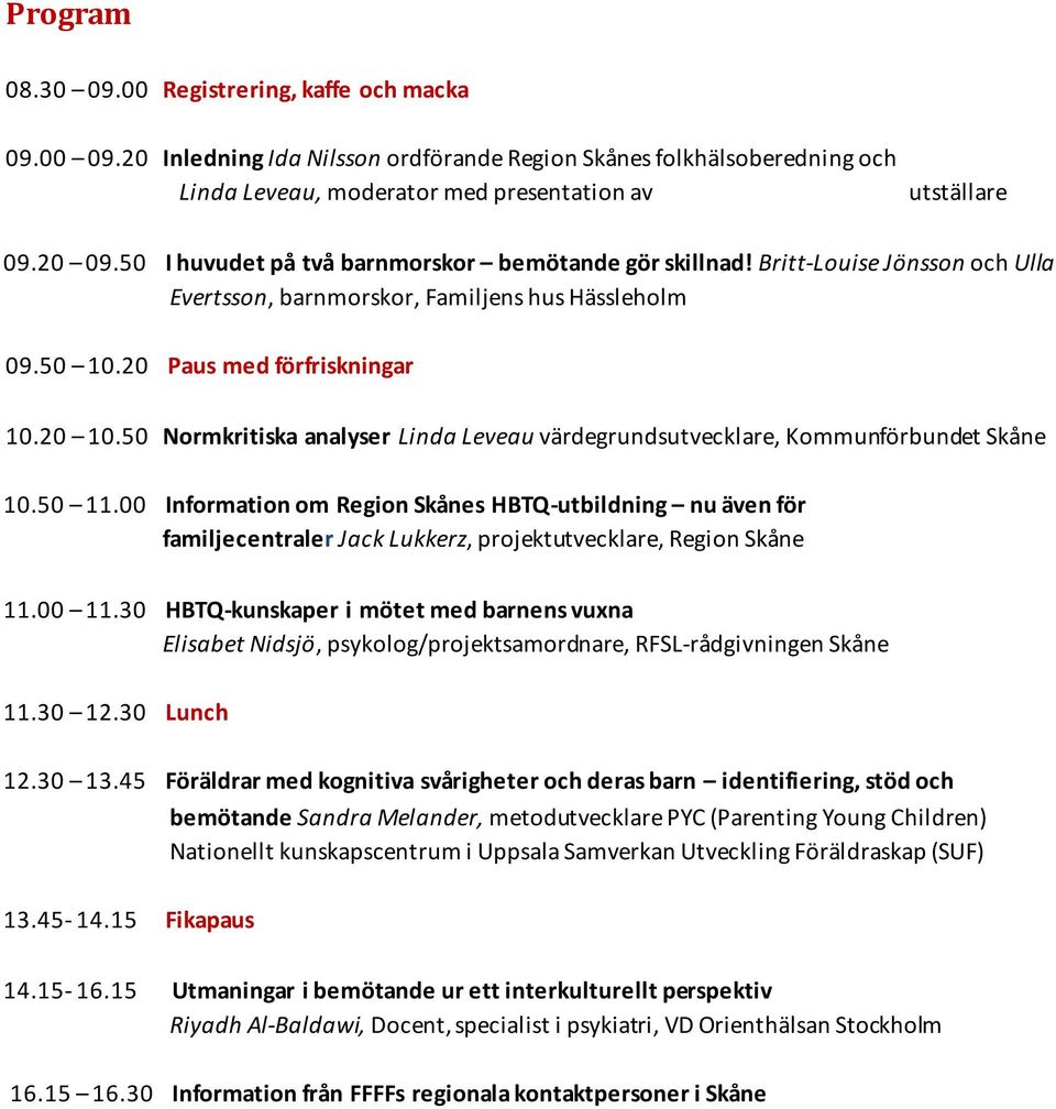 50 Normkritiska analyser Linda Leveau värdegrundsutvecklare, Kommunförbundet Skåne 10.50 11.