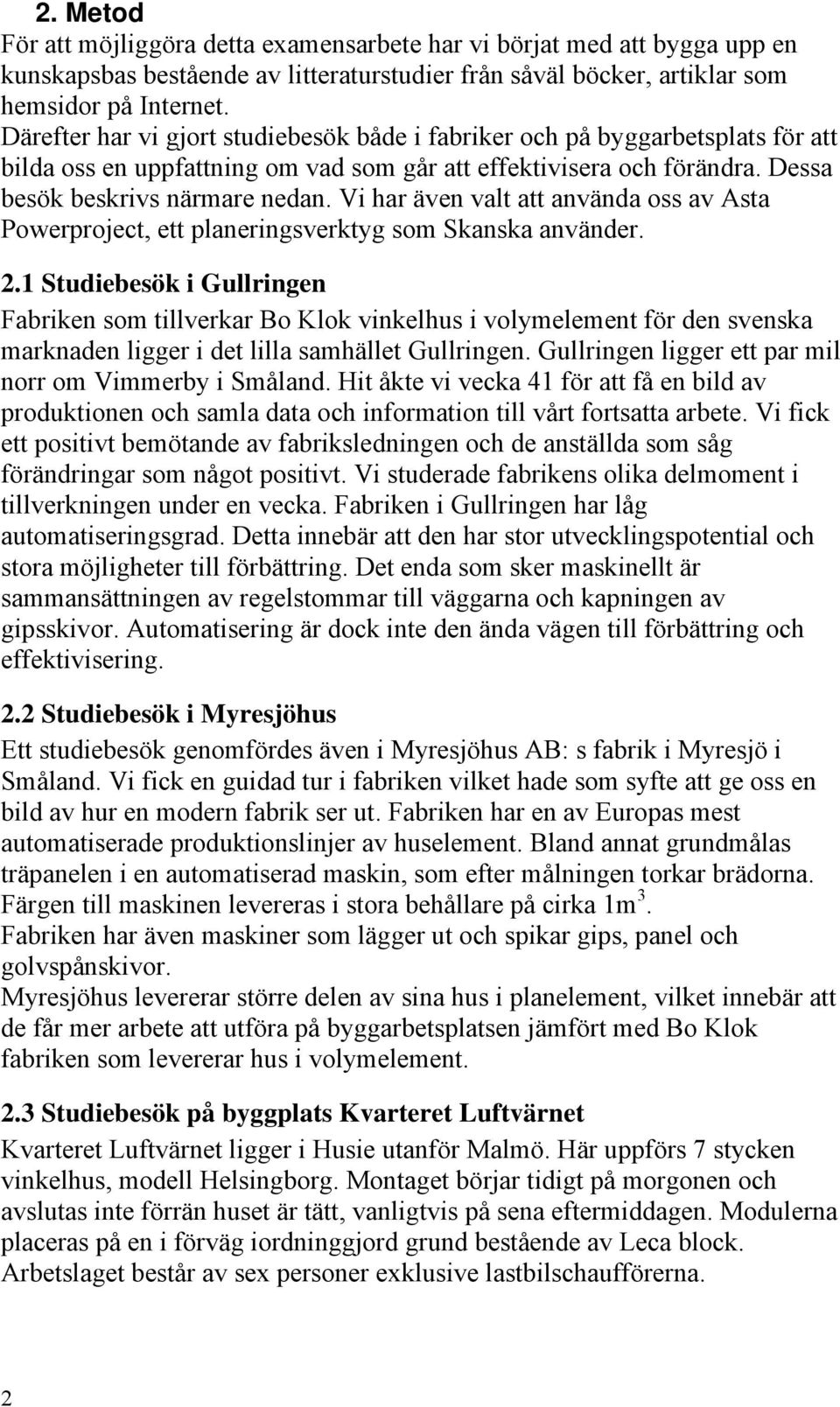 Vi har även valt att använda oss av Asta Powerproject, ett planeringsverktyg som Skanska använder. 2.