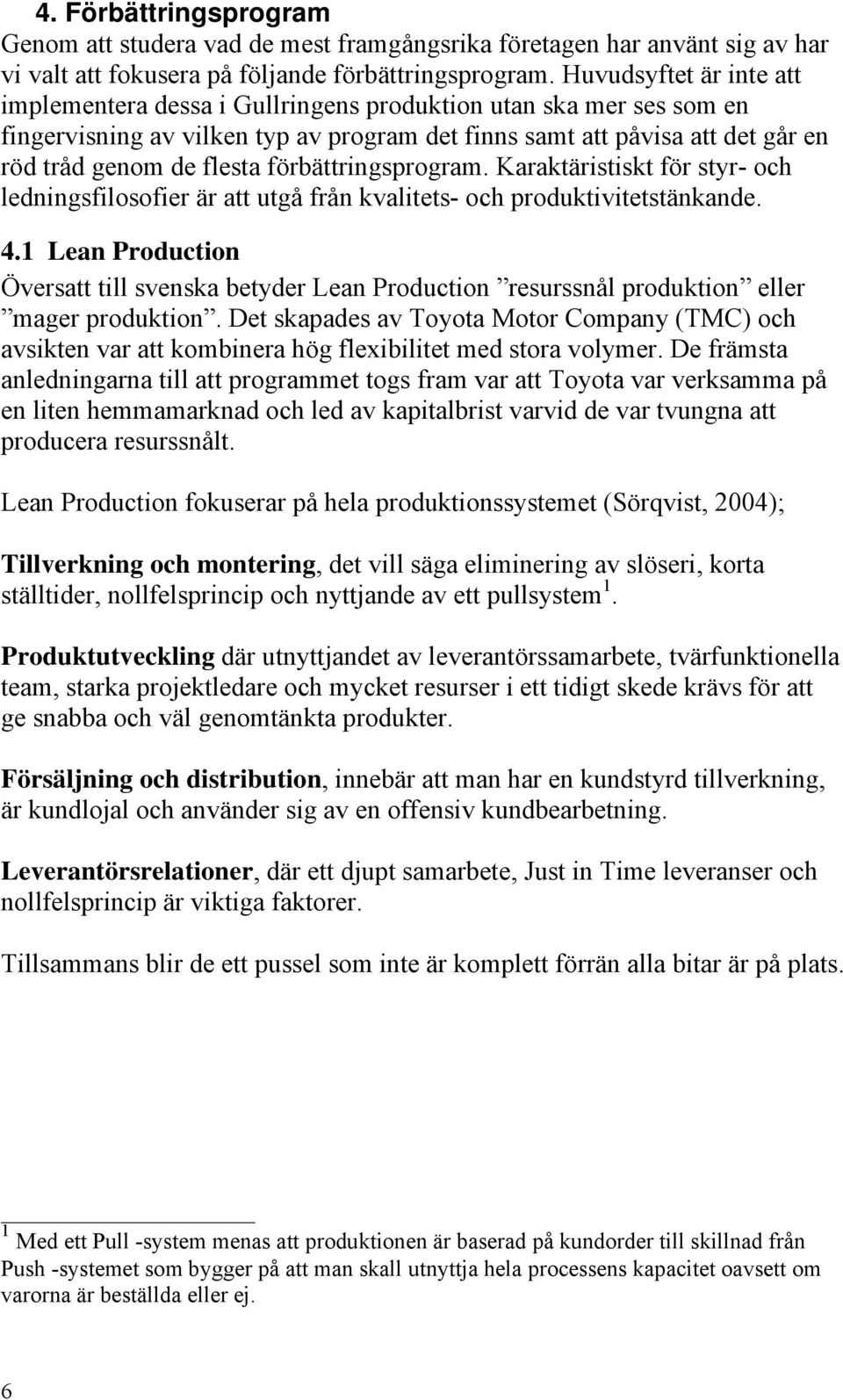 förbättringsprogram. Karaktäristiskt för styr- och ledningsfilosofier är att utgå från kvalitets- och produktivitetstänkande. 4.