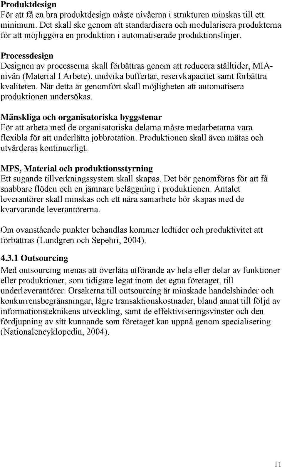 Processdesign Designen av processerna skall förbättras genom att reducera ställtider, MIAnivån (Material I Arbete), undvika buffertar, reservkapacitet samt förbättra kvaliteten.