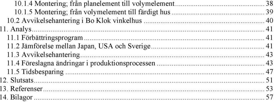 1 Förbättringsprogram... 41 11.2 Jämförelse mellan Japan, USA och Sverige... 41 11.3 Avvikelsehantering.