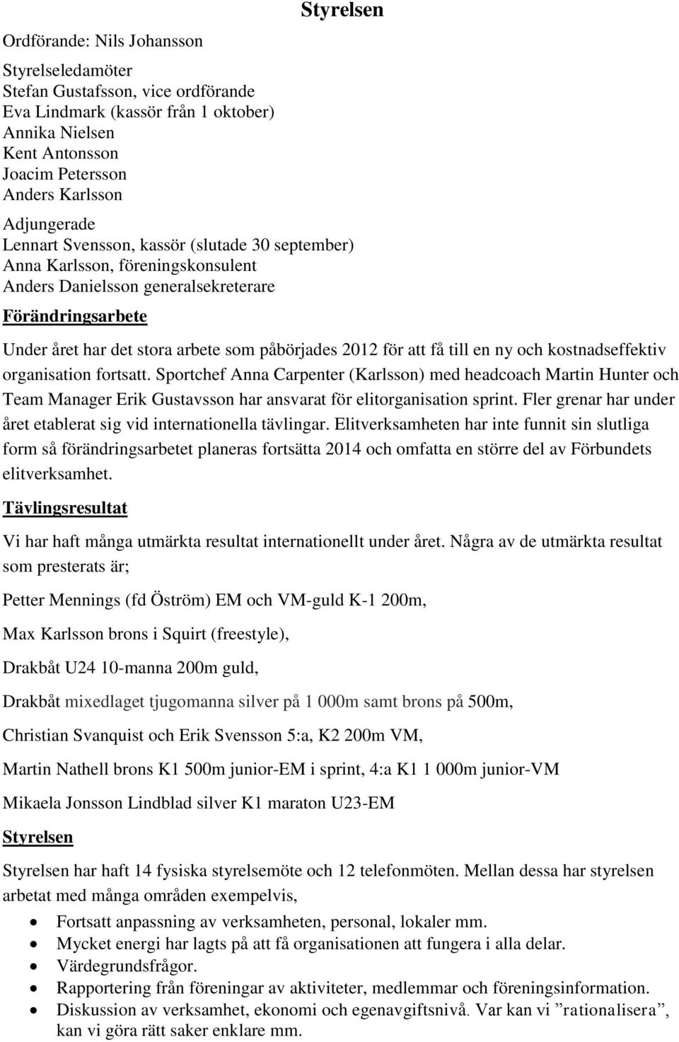 2012 för att få till en ny och kostnadseffektiv organisation fortsatt.