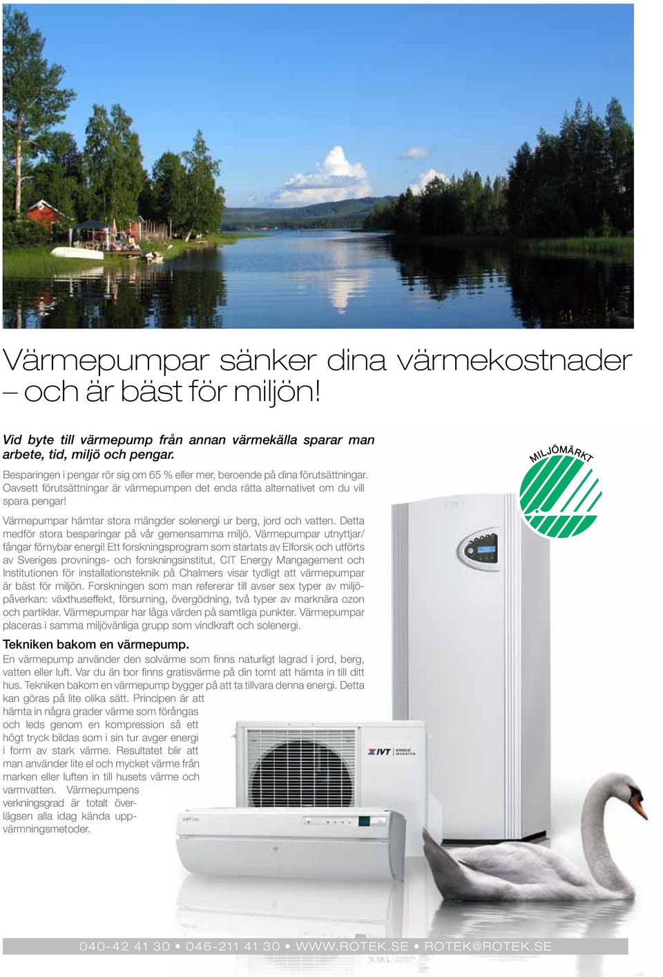 Värmepumpar hämtar stora mängder solenergi ur berg, jord och vatten. Detta medför stora besparingar på vår gemensamma miljö. Värmepumpar utnyttjar/ fångar förnybar energi!