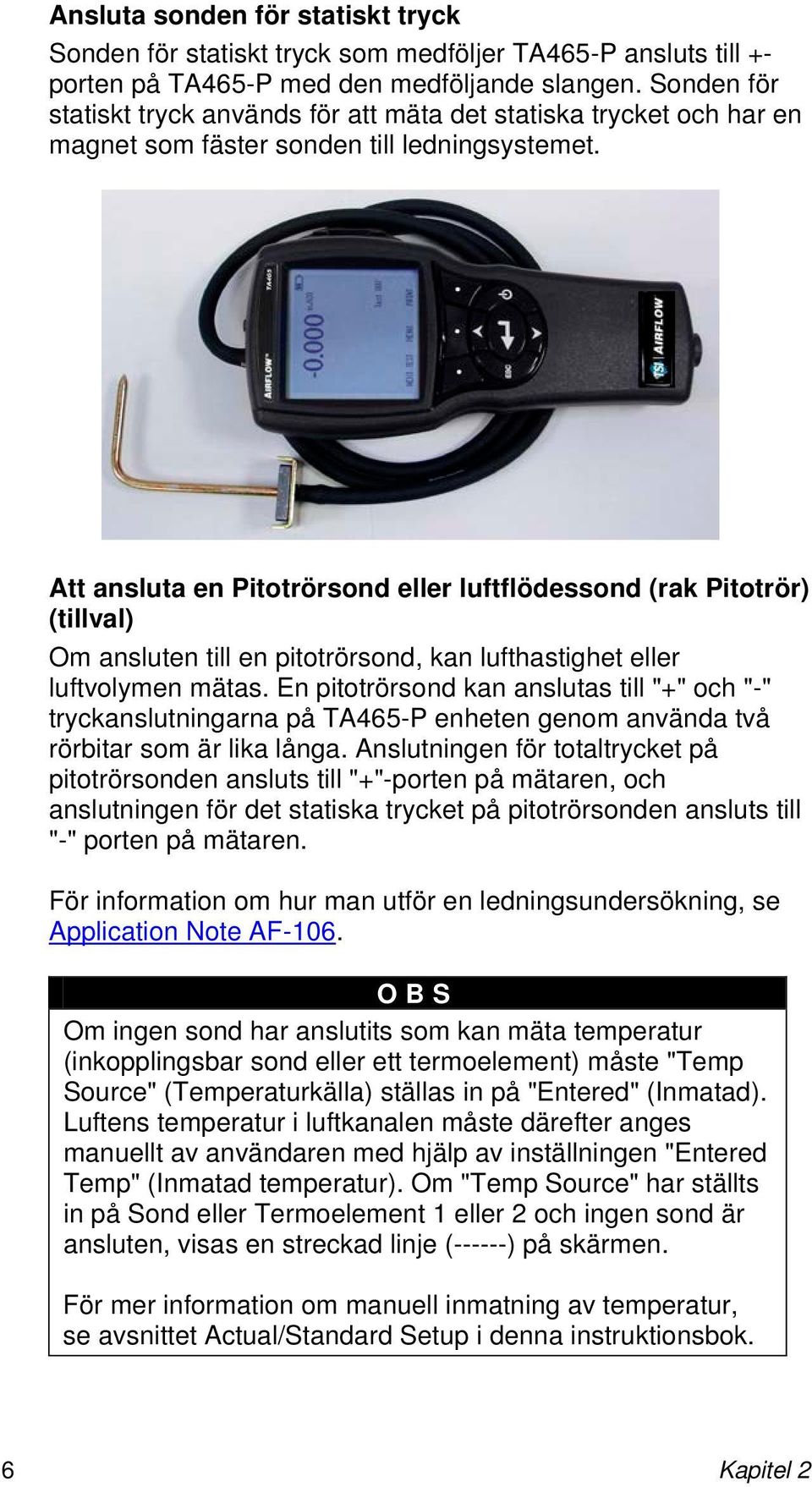 Att ansluta en Pitotrörsond eller luftflödessond (rak Pitotrör) (tillval) Om ansluten till en pitotrörsond, kan lufthastighet eller luftvolymen mätas.