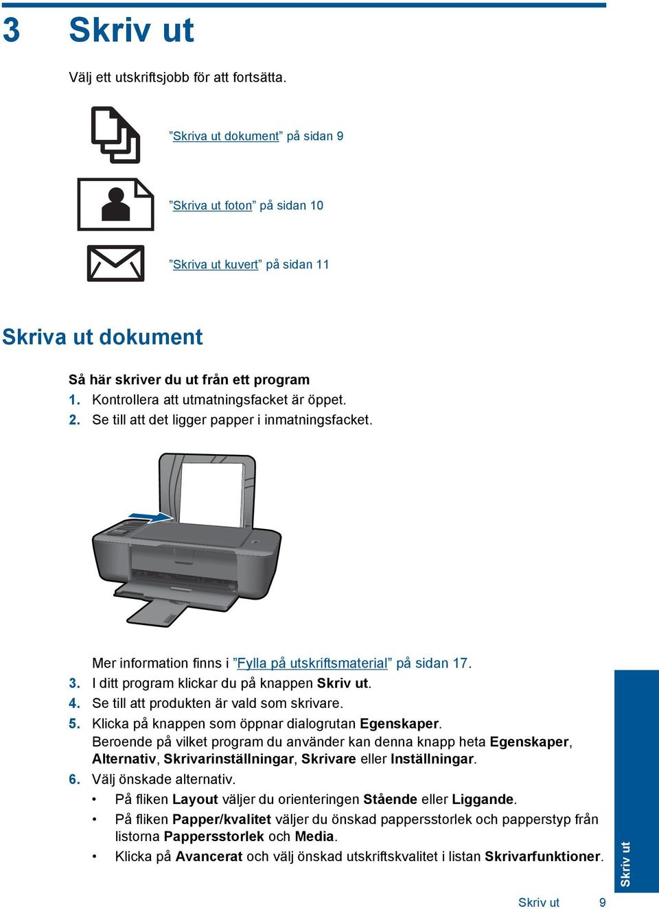 I ditt program klickar du på knappen Skriv ut. 4. Se till att produkten är vald som skrivare. 5. Klicka på knappen som öppnar dialogrutan Egenskaper.